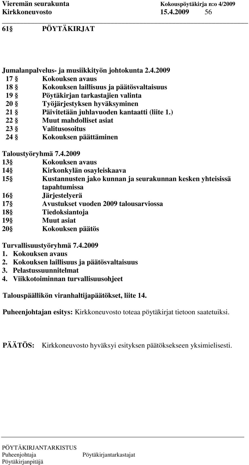 2009 17 Kokouksen avaus 18 Kokouksen laillisuus ja päätösvaltaisuus 19 Pöytäkirjan tarkastajien valinta 20 Työjärjestyksen hyväksyminen 21 Päivitetään juhlavuoden kantaatti (liite 1.