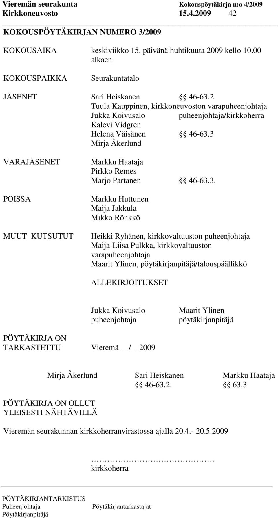 3 Mirja Åkerlund VARAJÄSENET POISSA MUUT KUTSUTUT Markku Haataja Pirkko Remes Marjo Partanen 46-63.3. Markku Huttunen Maija Jakkula Mikko Rönkkö Heikki Ryhänen, kirkkovaltuuston puheenjohtaja