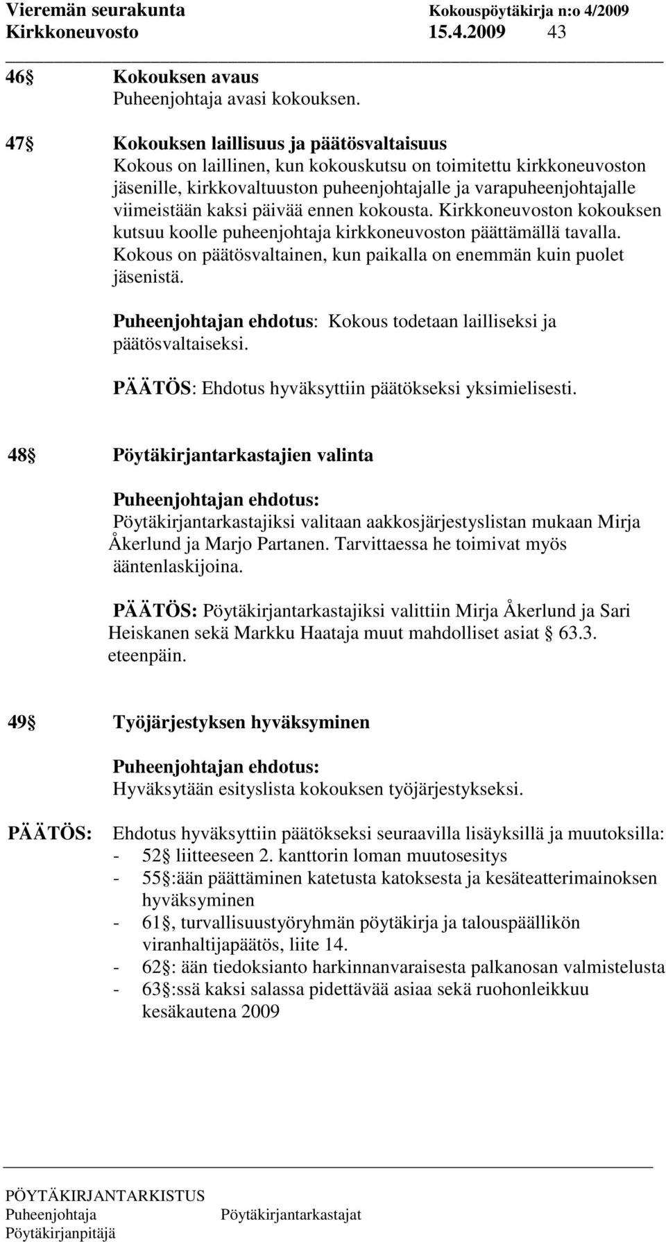 päivää ennen kokousta. Kirkkoneuvoston kokouksen kutsuu koolle puheenjohtaja kirkkoneuvoston päättämällä tavalla. Kokous on päätösvaltainen, kun paikalla on enemmän kuin puolet jäsenistä.