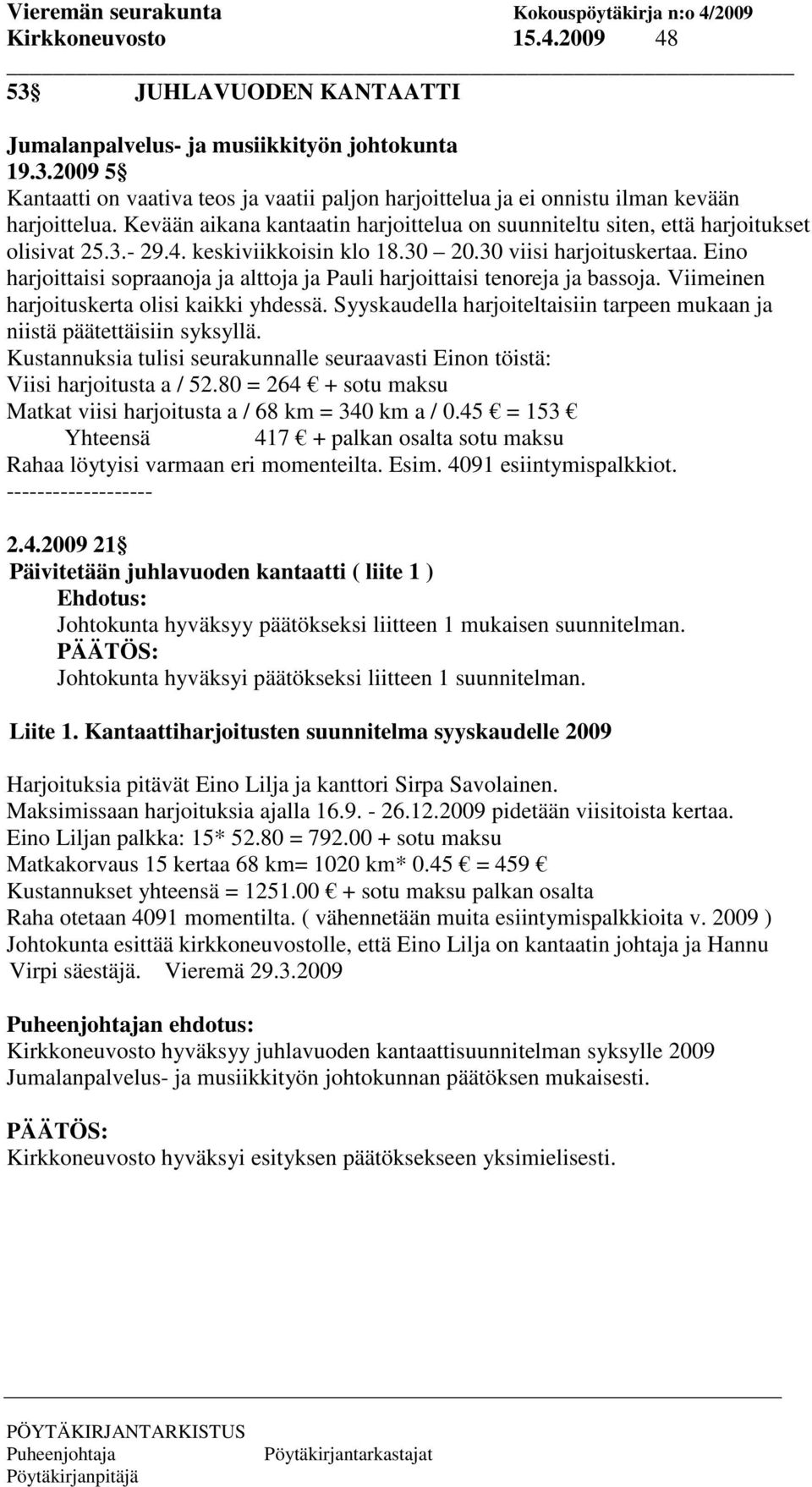 Eino harjoittaisi sopraanoja ja alttoja ja Pauli harjoittaisi tenoreja ja bassoja. Viimeinen harjoituskerta olisi kaikki yhdessä.