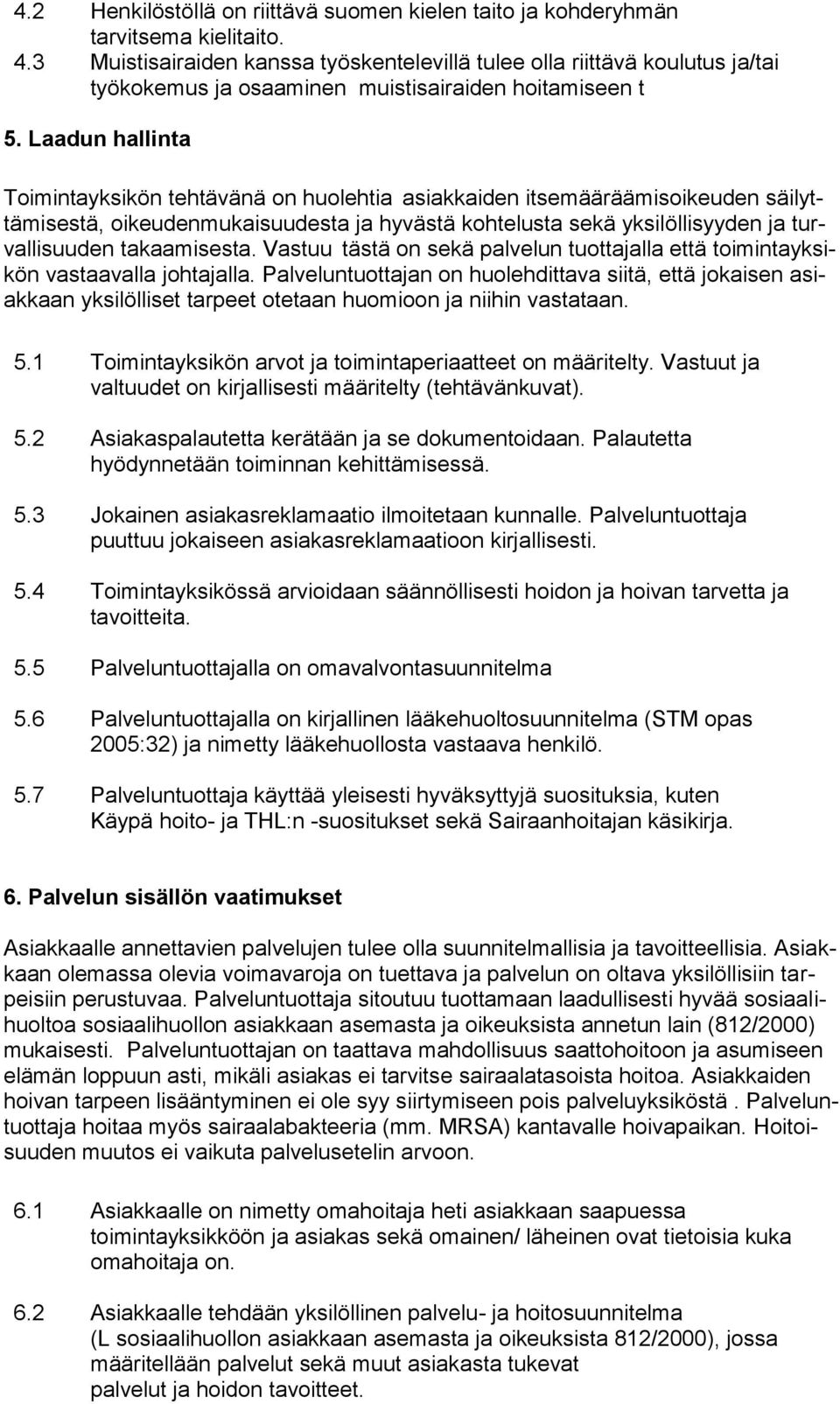 Laadun hallinta Toimintayksikön tehtävänä on huolehtia asiakkaiden itsemääräämisoikeuden säilyttämisestä, oikeudenmukaisuudesta ja hyvästä kohtelusta sekä yksilöllisyyden ja turvallisuuden