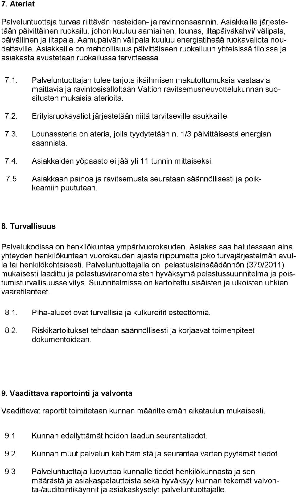 Asiakkaille on mahdollisuus päivittäiseen ruokailuun yhteisissä tiloissa ja asiakasta avustetaan ruokailussa tarvittaessa. 7.1.