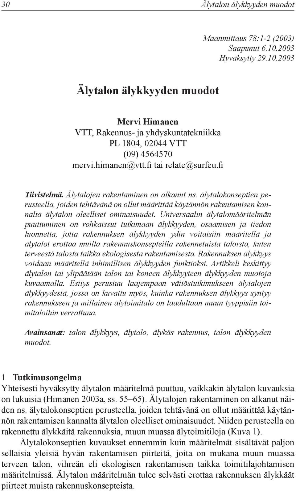 älytalokonseptien perusteella, joiden tehtävänä on ollut määrittää käytännön rakentamisen kannalta älytalon oleelliset ominaisuudet.