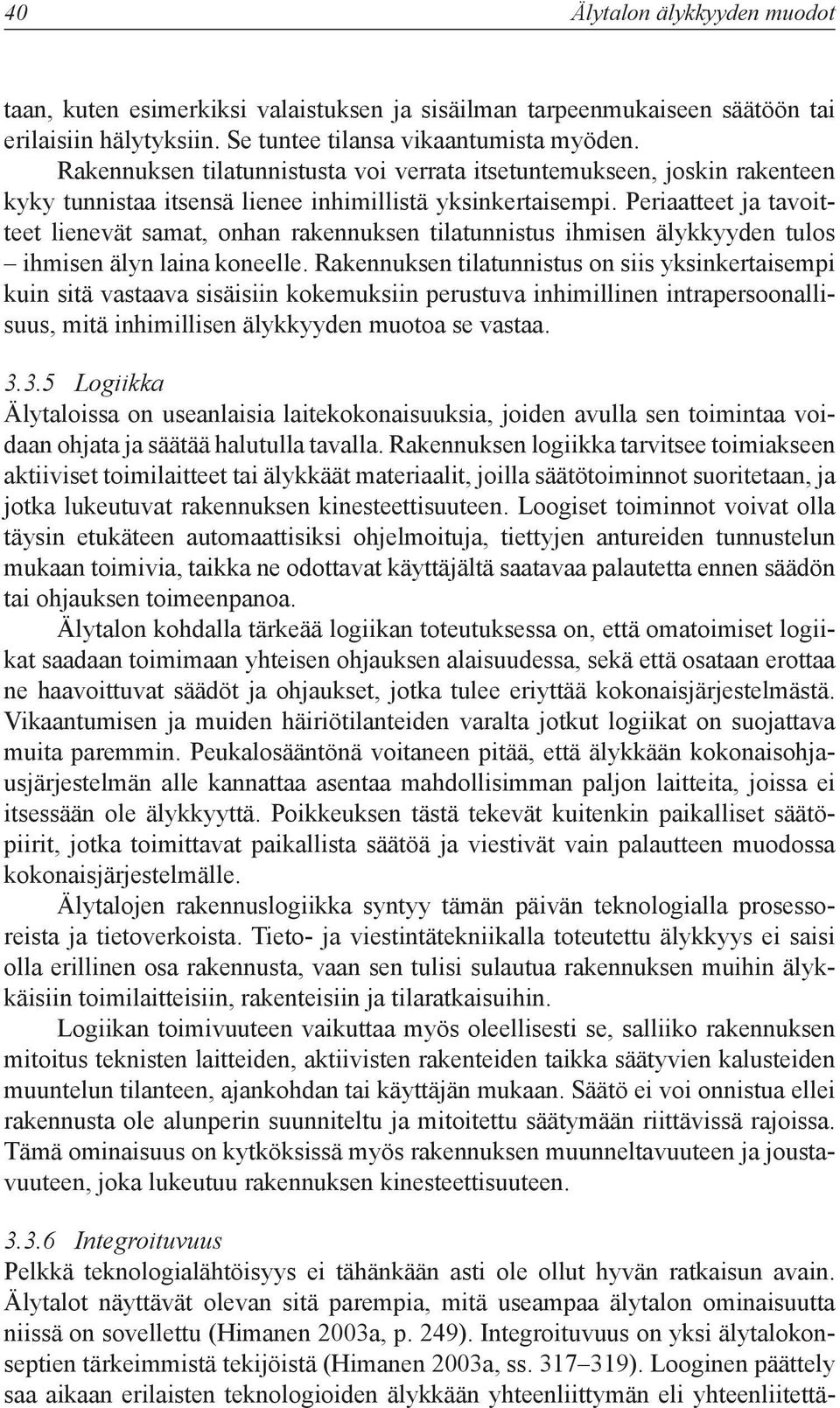 Periaatteet ja tavoitteet lienevät samat, onhan rakennuksen tilatunnistus ihmisen älykkyyden tulos ihmisen älyn laina koneelle.