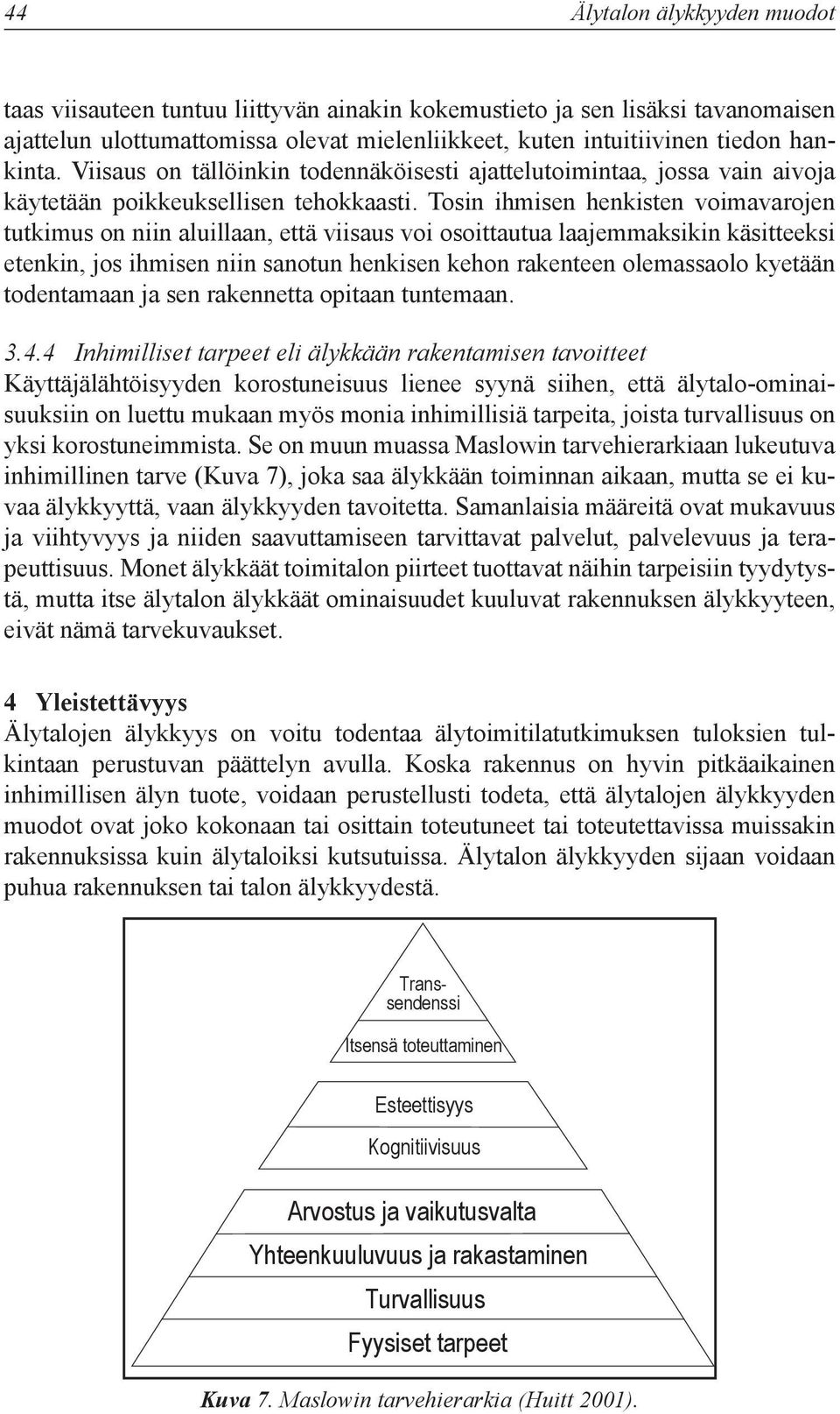 Tosin ihmisen henkisten voimavarojen tutkimus on niin aluillaan, että viisaus voi osoittautua laajemmaksikin käsitteeksi etenkin, jos ihmisen niin sanotun henkisen kehon rakenteen olemassaolo kyetään