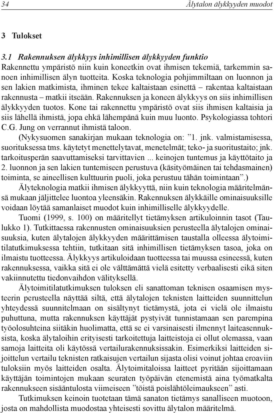 Koska teknologia pohjimmiltaan on luonnon ja sen lakien matkimista, ihminen tekee kaltaistaan esinettä rakentaa kaltaistaan rakennusta matkii itseään.