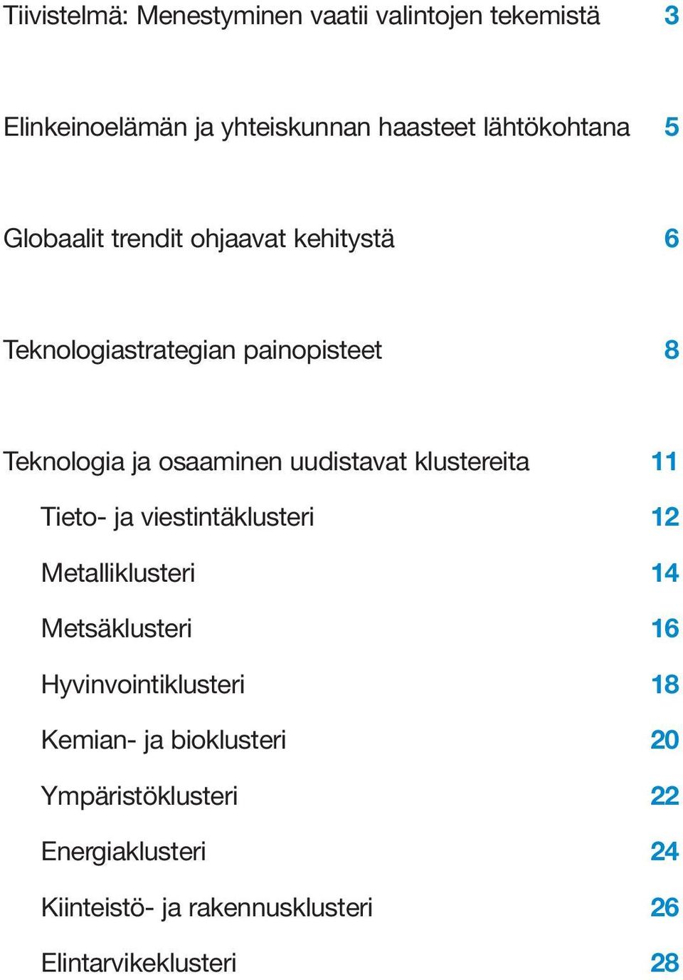 klustereita 11 Tieto- ja viestintäklusteri 12 Metalliklusteri 14 Metsäklusteri 16 Hyvinvointiklusteri 18 Kemian-