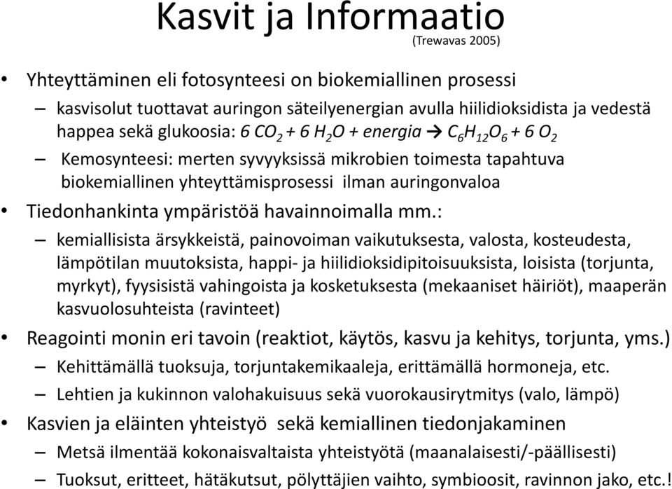 : (Trewavas 2005) kemiallisista ärsykkeistä, painovoiman vaikutuksesta, valosta, kosteudesta, lämpötilan muutoksista, happi- ja hiilidioksidipitoisuuksista, loisista (torjunta, myrkyt), fyysisistä