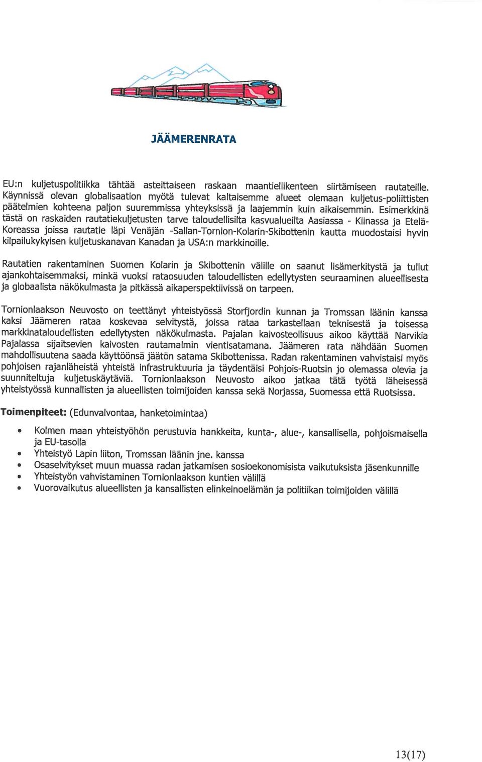 Yhteistyön vahvistaminen Tornionlaakson kuntien välillä Vuorovaikutus alueellisten ja kansallisten elinkeinoelämän ja politiikan toimijoiden väiiiiä Yhteistyö Lapin Iiiton, Tromssan Iäänin jne.