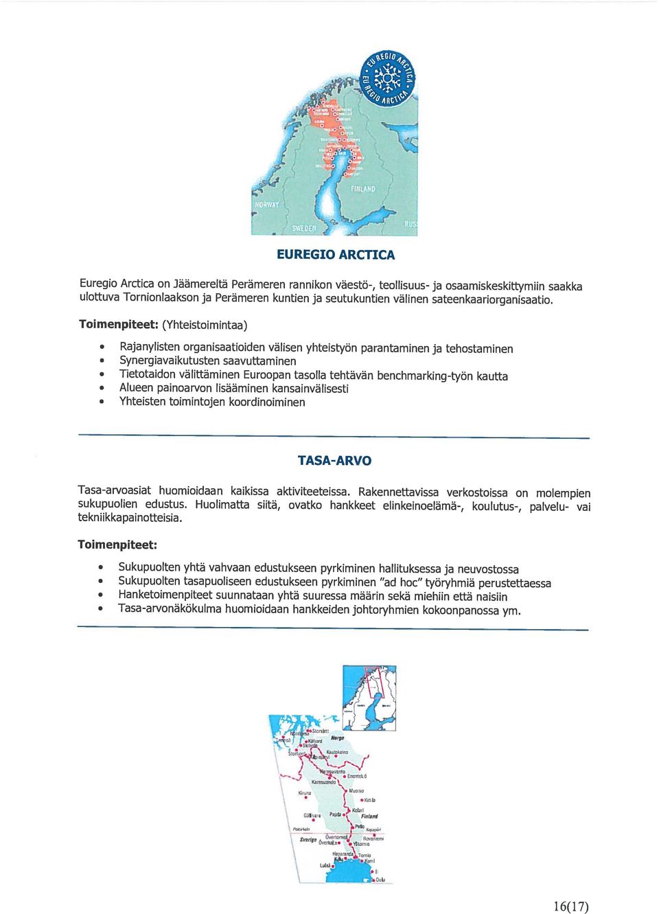 suuressa määrin sekä miehiin että naisiin Tasa-arvonäkökulma huomioidaan hankkeiden johtoryhmien kokoonpanossa ym. Toimenpiteet: sukupuolien edustus.