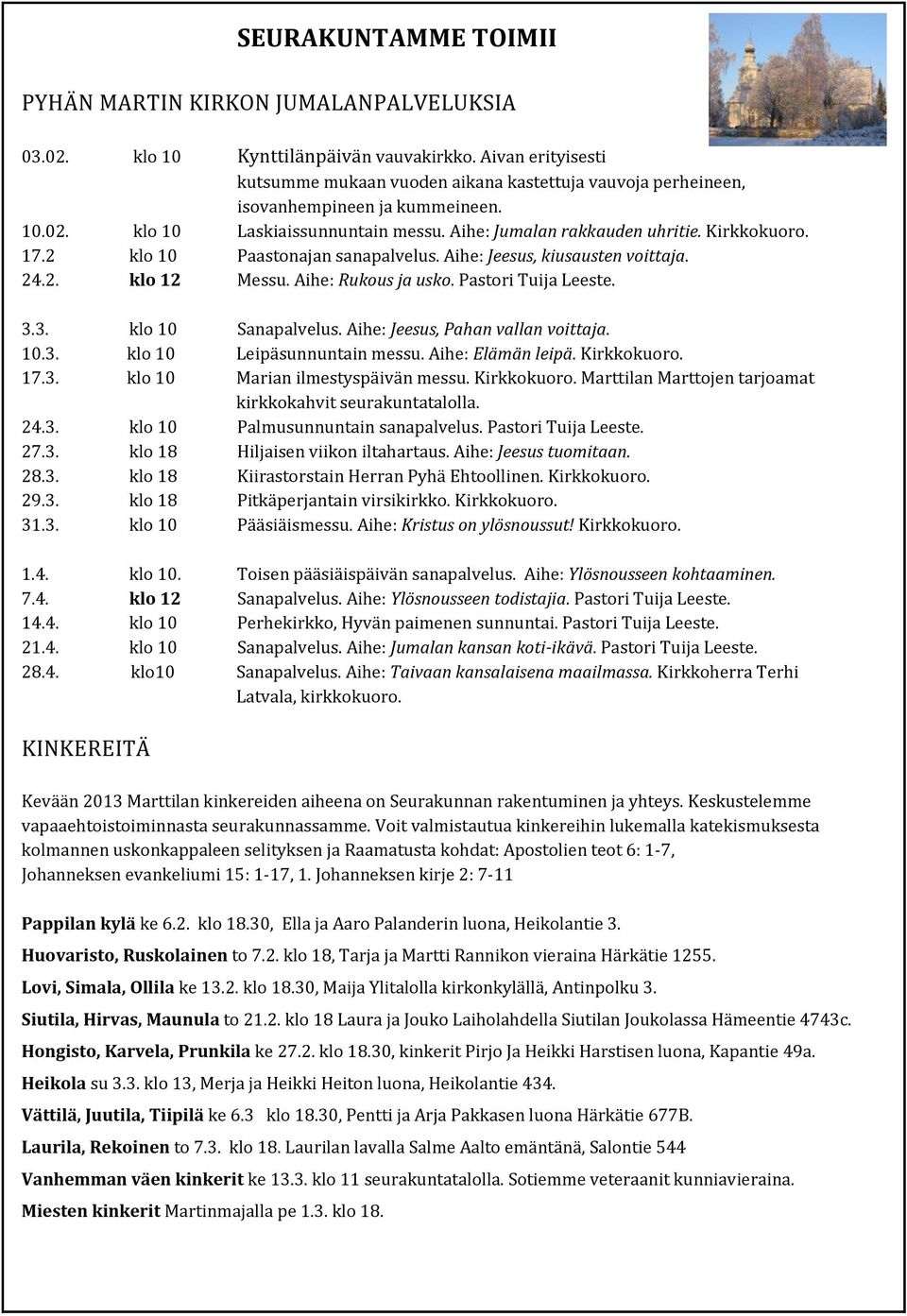 2 klo 10 Paastonajan sanapalvelus. Aihe: Jeesus, kiusausten voittaja. 24.2. klo 12 Messu. Aihe: Rukous ja usko. Pastori Tuija Leeste. 3.3. klo 10 Sanapalvelus. Aihe: Jeesus, Pahan vallan voittaja. 10.3. klo 10 Leipäsunnuntain messu.