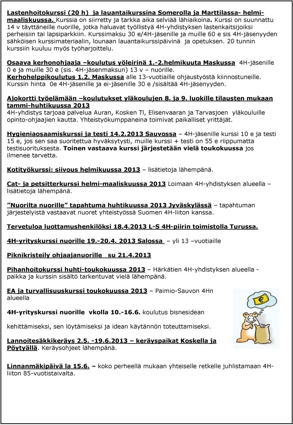 Kurssimaksu 30 e/4h-jäsenille ja muille 60 e sis 4H-jäsenyyden sähköisen kurssimateriaalin, lounaan lauantaikurssipäivinä ja opetuksen. 20 tunnin kurssiin kuuluu myös työharjoittelu.