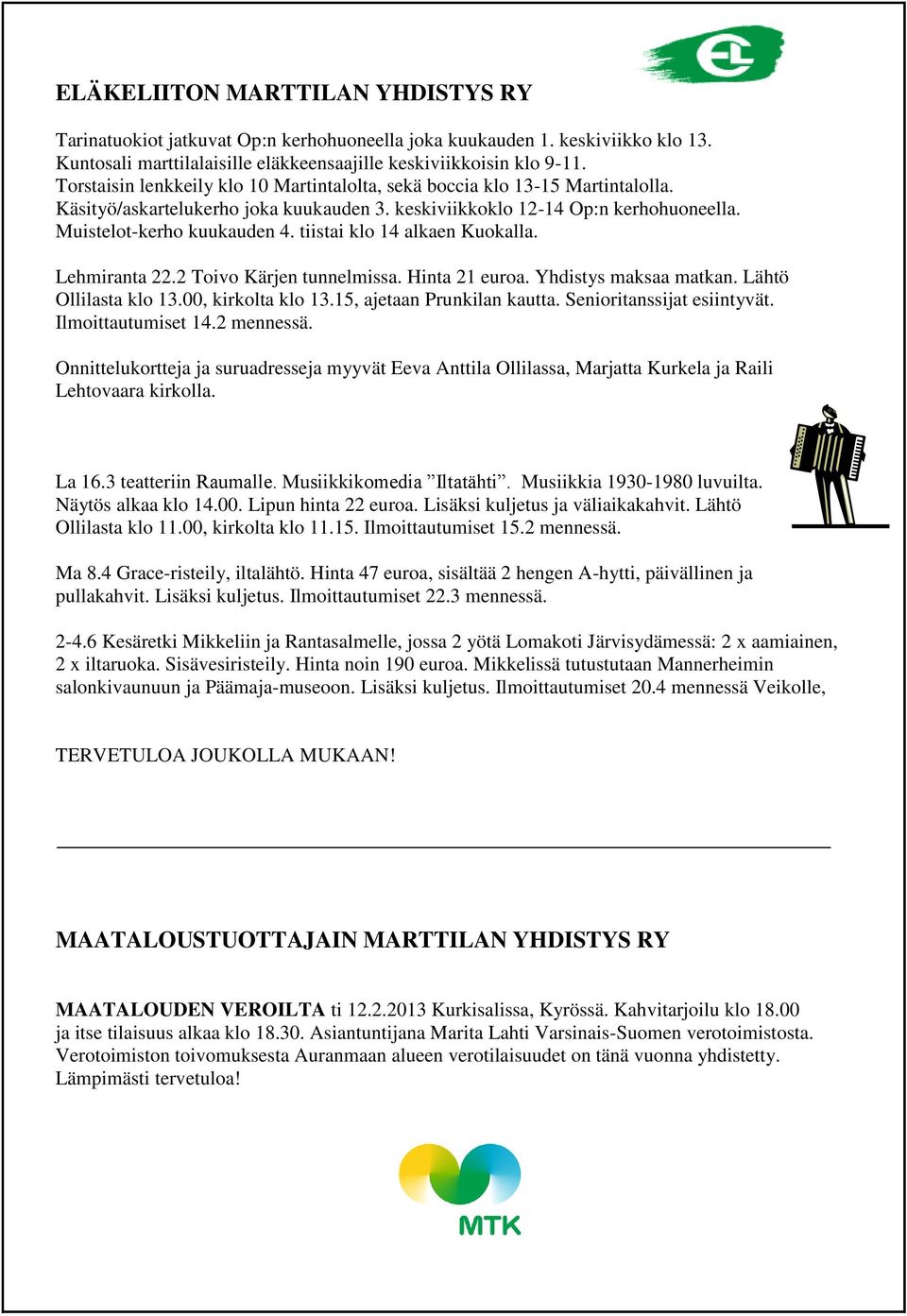 tiistai klo 14 alkaen Kuokalla. Lehmiranta 22.2 Toivo Kärjen tunnelmissa. Hinta 21 euroa. Yhdistys maksaa matkan. Lähtö Ollilasta klo 13.00, kirkolta klo 13.15, ajetaan Prunkilan kautta.