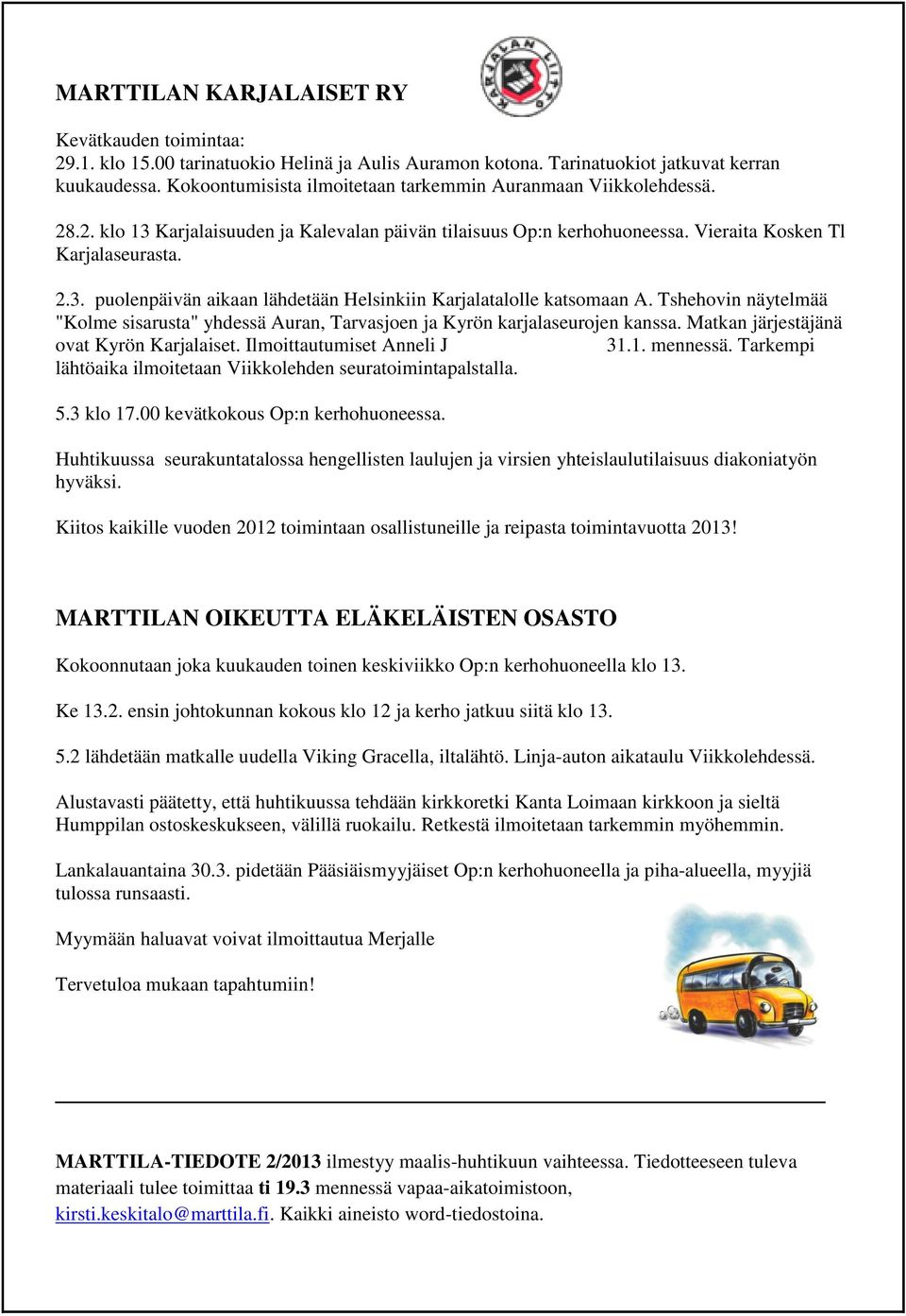 Tshehovin näytelmää "Kolme sisarusta" yhdessä Auran, Tarvasjoen ja Kyrön karjalaseurojen kanssa. Matkan järjestäjänä ovat Kyrön Karjalaiset. Ilmoittautumiset Anneli J. puh.050 3595309, 31.1. mennessä.