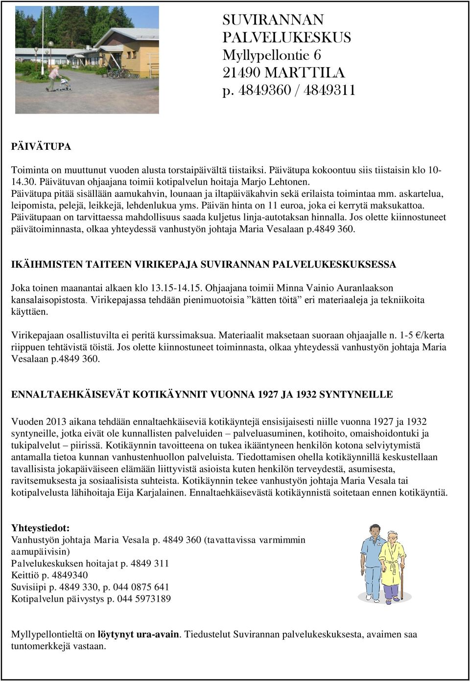 askartelua, leipomista, pelejä, leikkejä, lehdenlukua yms. Päivän hinta on 11 euroa, joka ei kerrytä maksukattoa. Päivätupaan on tarvittaessa mahdollisuus saada kuljetus linja-autotaksan hinnalla.