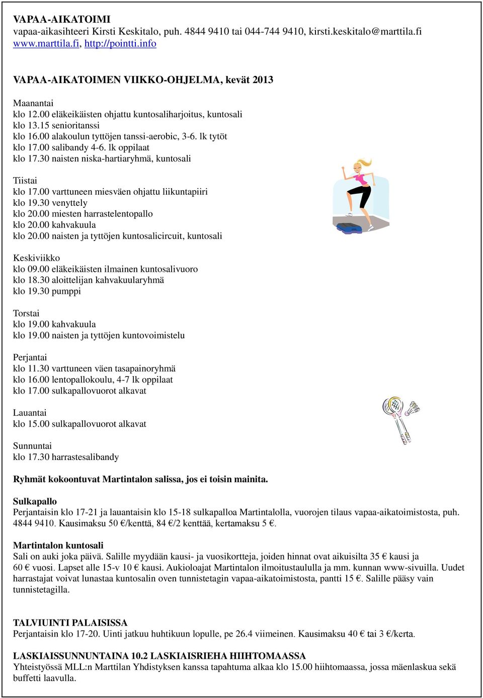 lk tytöt klo 17.00 salibandy 4-6. lk oppilaat klo 17.30 naisten niska-hartiaryhmä, kuntosali Tiistai klo 17.00 varttuneen miesväen ohjattu liikuntapiiri klo 19.30 venyttely klo 20.