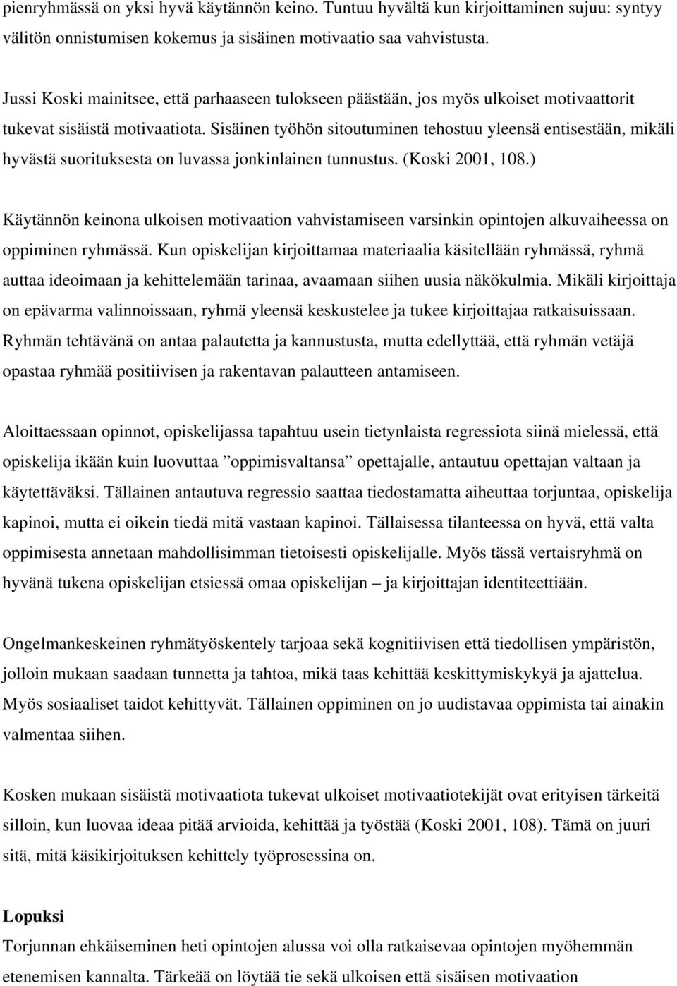 Sisäinen työhön sitoutuminen tehostuu yleensä entisestään, mikäli hyvästä suorituksesta on luvassa jonkinlainen tunnustus. (Koski 2001, 108.