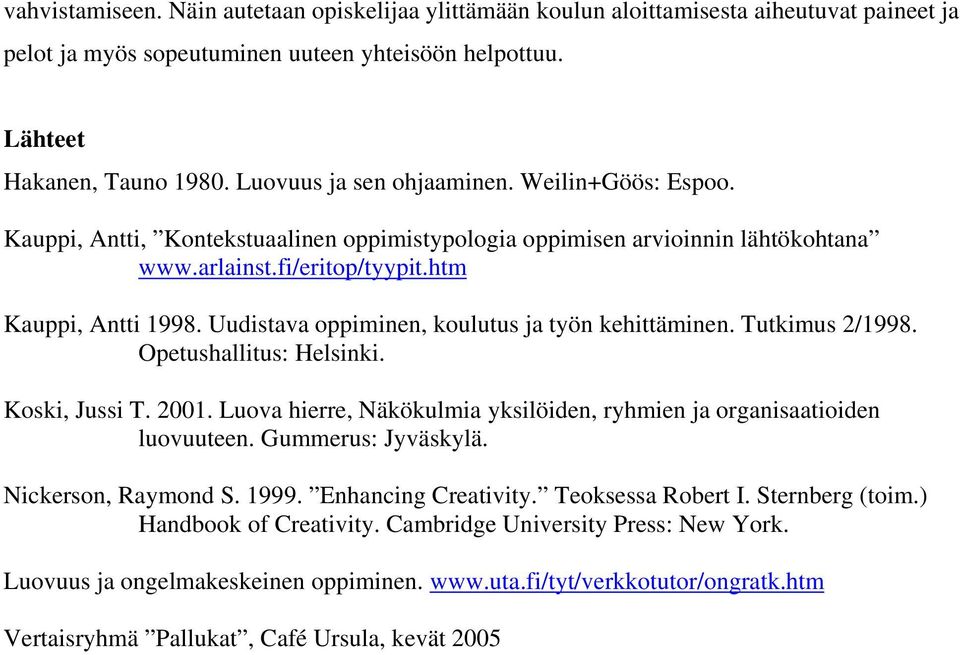 Uudistava oppiminen, koulutus ja työn kehittäminen. Tutkimus 2/1998. Opetushallitus: Helsinki. Koski, Jussi T. 2001. Luova hierre, Näkökulmia yksilöiden, ryhmien ja organisaatioiden luovuuteen.