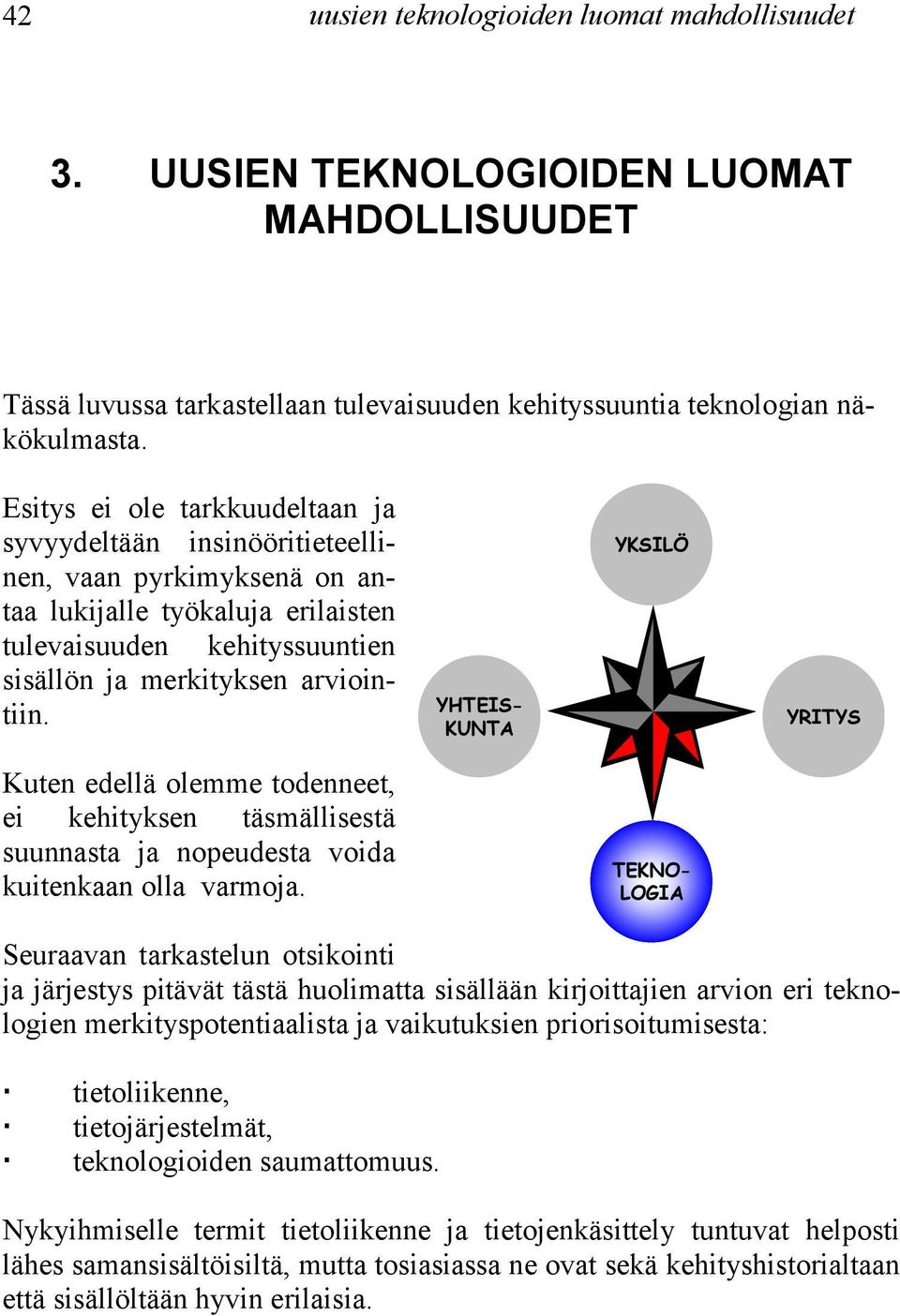 YHTEIS- KUNTA YKSILÖ YRITYS Kuten edellä olemme todenneet, ei kehityksen täsmällisestä suunnasta ja nopeudesta voida kuitenkaan olla varmoja.