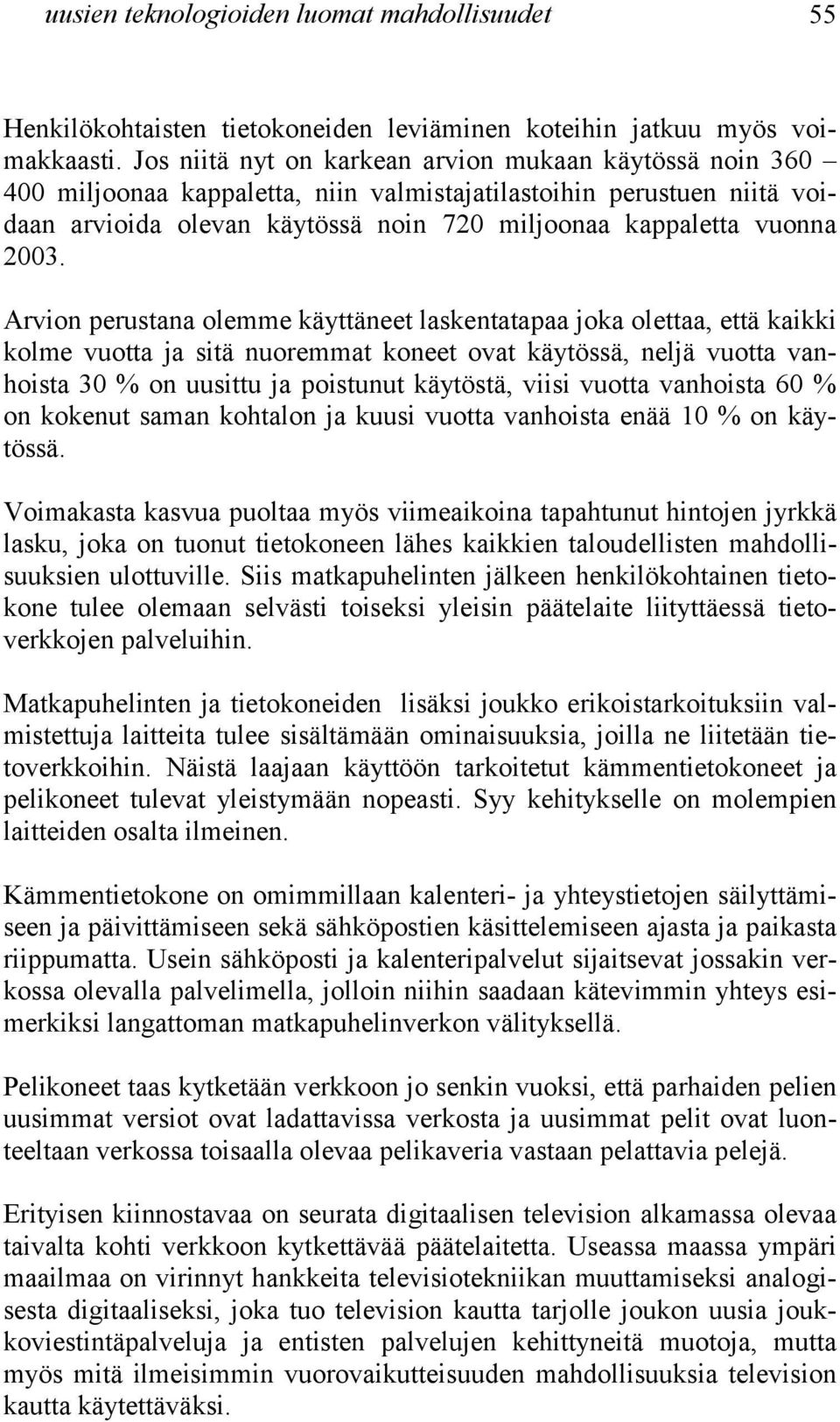 2003. Arvion perustana olemme käyttäneet laskentatapaa joka olettaa, että kaikki kolme vuotta ja sitä nuoremmat koneet ovat käytössä, neljä vuotta vanhoista 30 % on uusittu ja poistunut käytöstä,