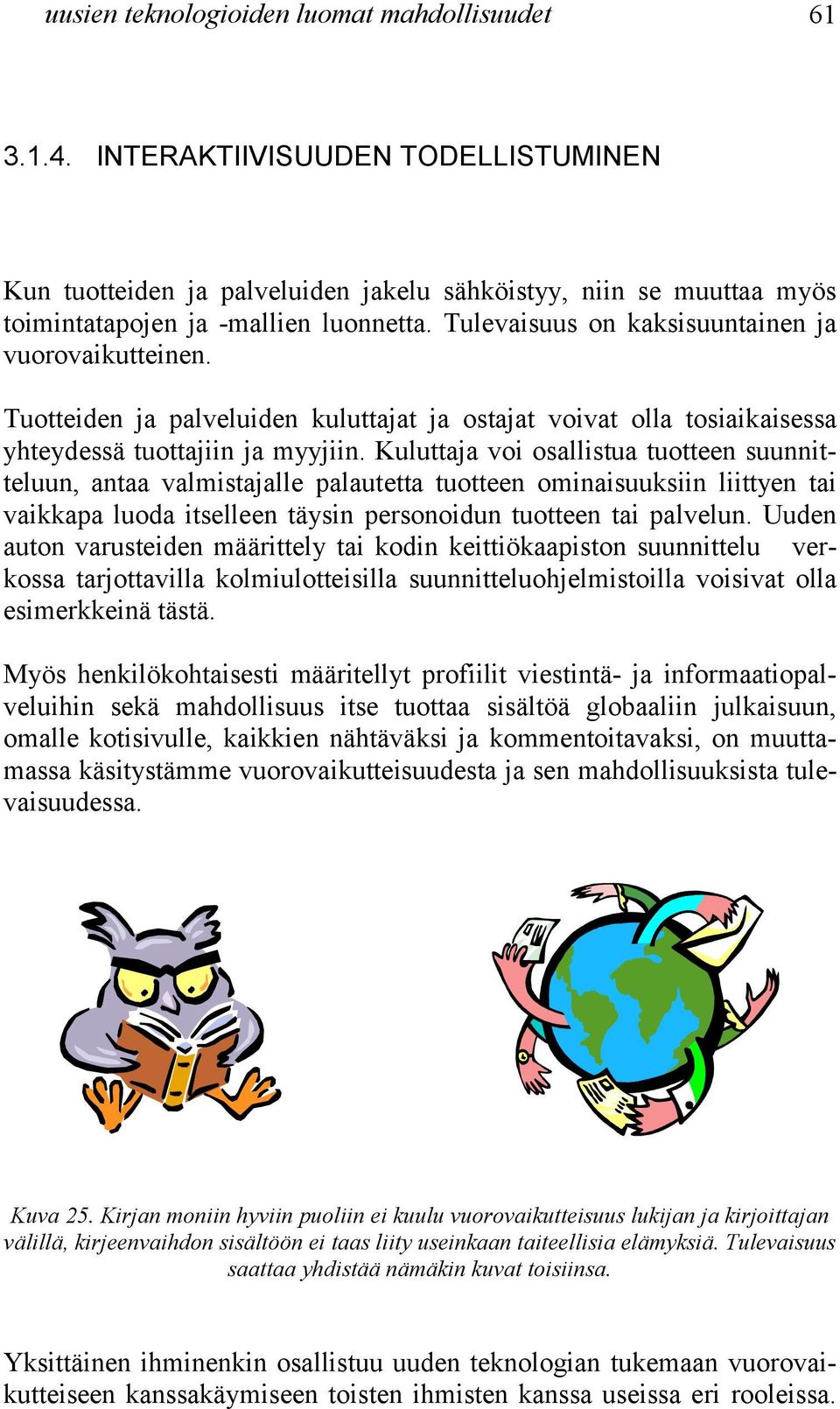 Kuluttaja voi osallistua tuotteen suunnitteluun, antaa valmistajalle palautetta tuotteen ominaisuuksiin liittyen tai vaikkapa luoda itselleen täysin personoidun tuotteen tai palvelun.