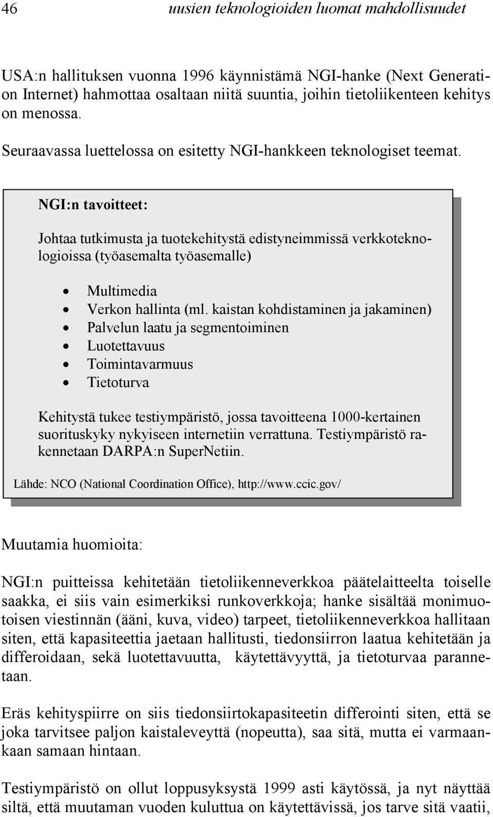 Multimedia! Verkon hallinta (ml. kaistan kohdistaminen ja jakaminen)! Palvelun laatu ja segmentoiminen! Luotettavuus! Toimintavarmuus!