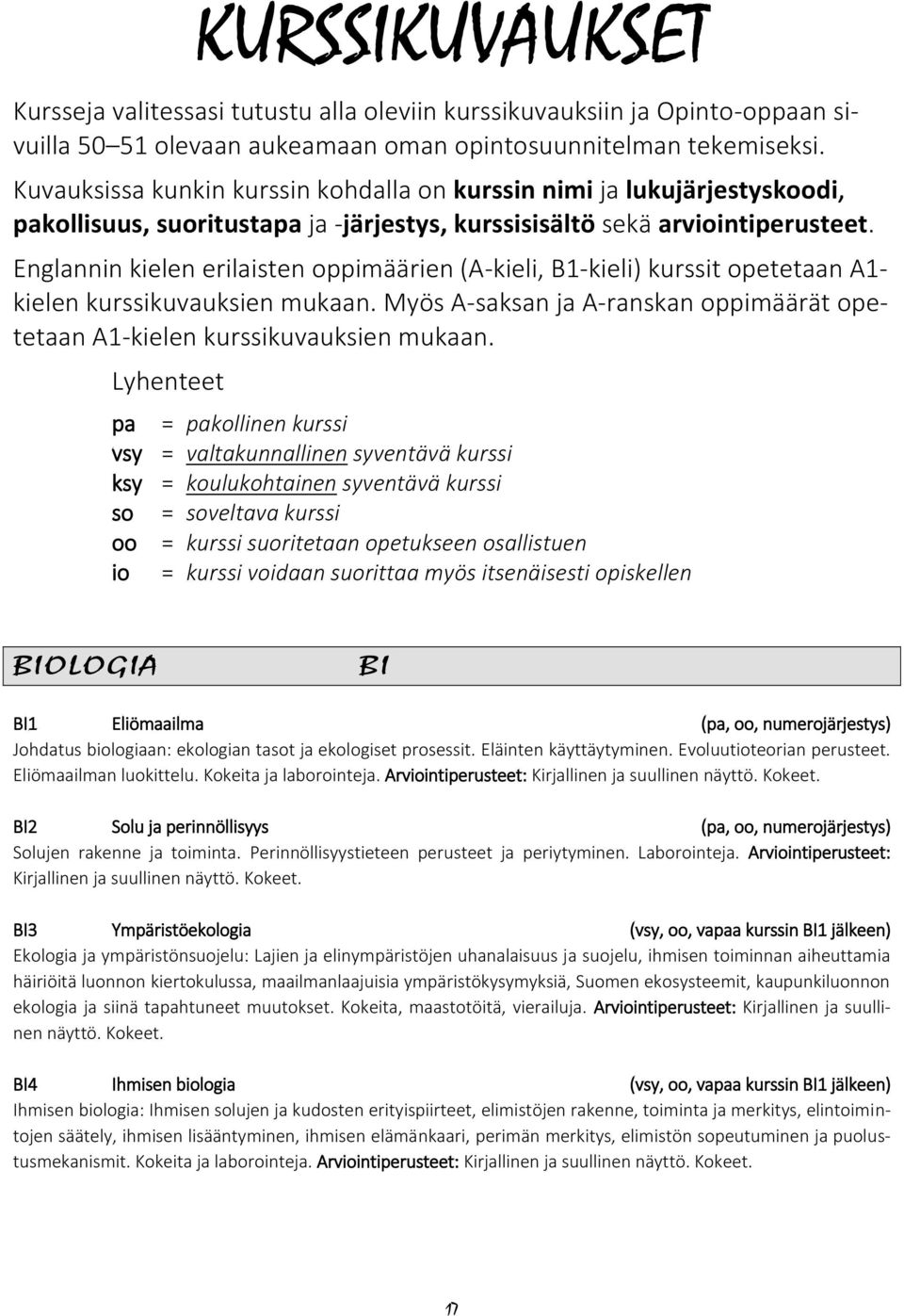 Englannin kielen erilaisten oppimäärien (A-kieli, B1-kieli) kurssit opetetaan A1- kielen kurssikuvauksien mukaan. Myös A-saksan ja A-ranskan oppimäärät opetetaan A1-kielen kurssikuvauksien mukaan.