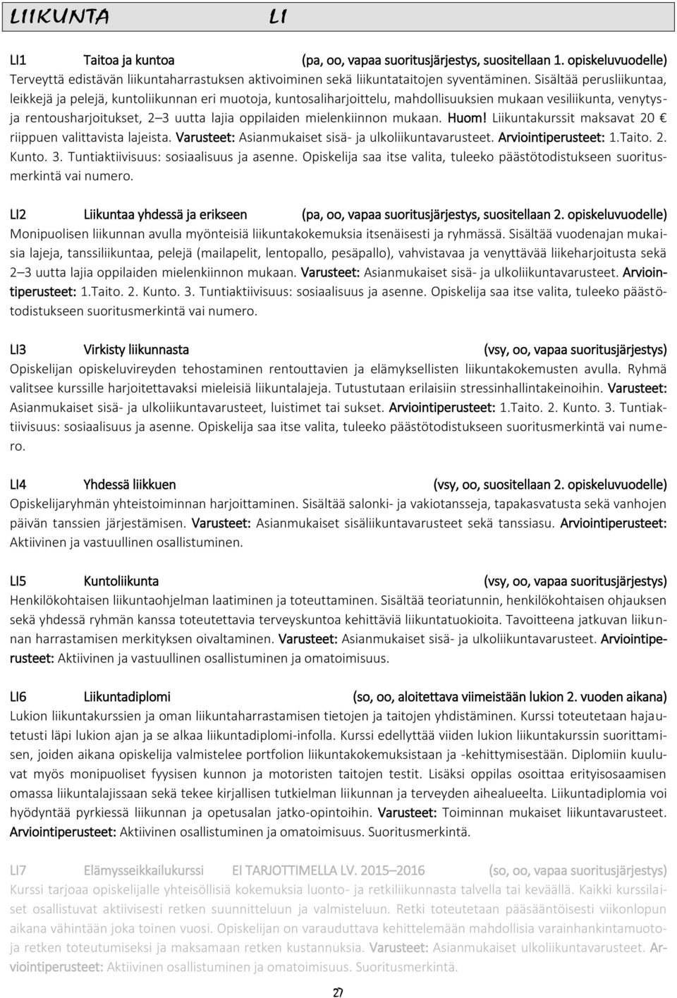 mielenkiinnon mukaan. Huom! Liikuntakurssit maksavat 20 riippuen valittavista lajeista. Varusteet: Asianmukaiset sisä- ja ulkoliikuntavarusteet. Arviointiperusteet: 1.Taito. 2. Kunto. 3.