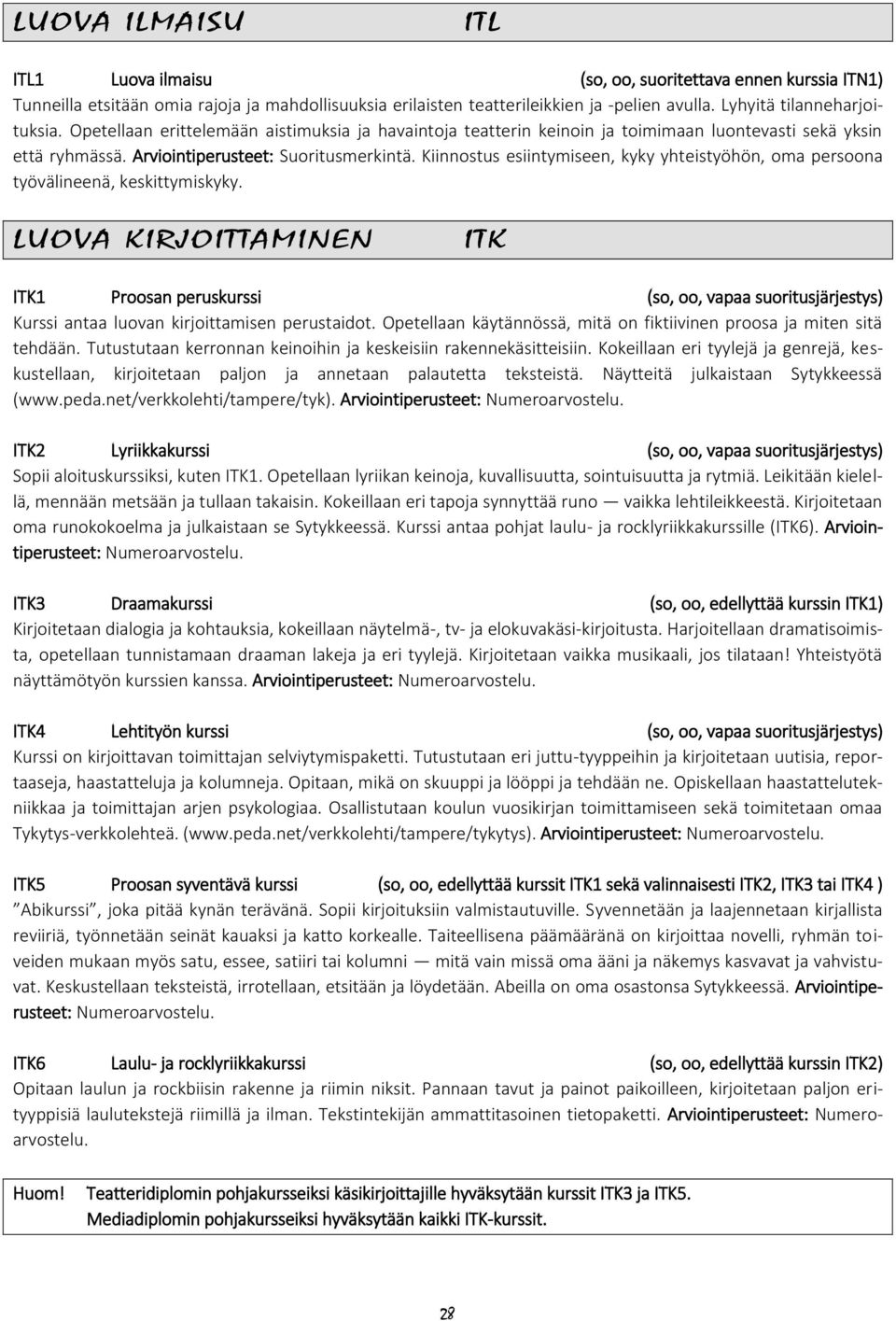 Kiinnostus esiintymiseen, kyky yhteistyöhön, oma persoona työvälineenä, keskittymiskyky.