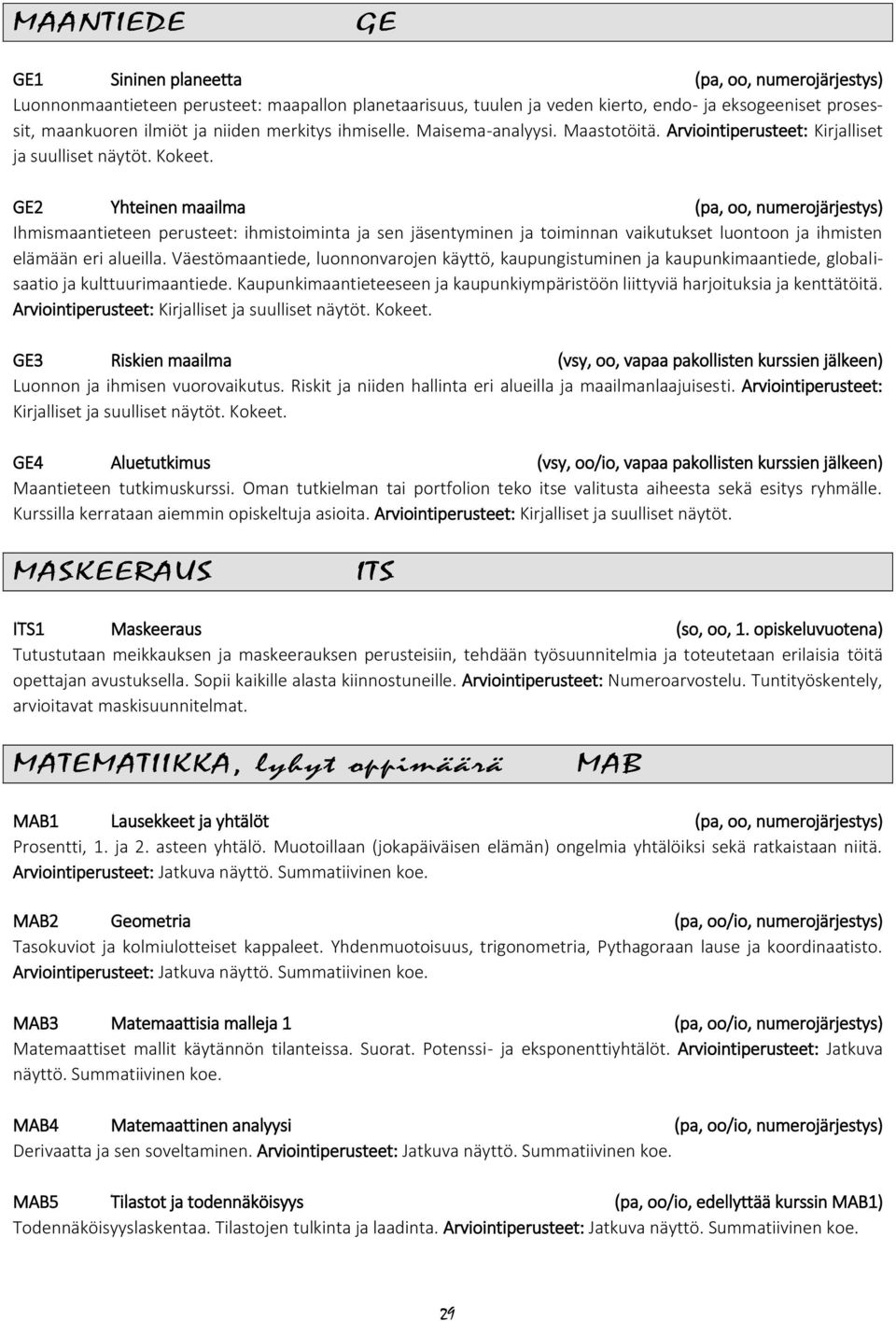 GE2 Yhteinen maailma (pa, oo, numerojärjestys) Ihmismaantieteen perusteet: ihmistoiminta ja sen jäsentyminen ja toiminnan vaikutukset luontoon ja ihmisten elämään eri alueilla.