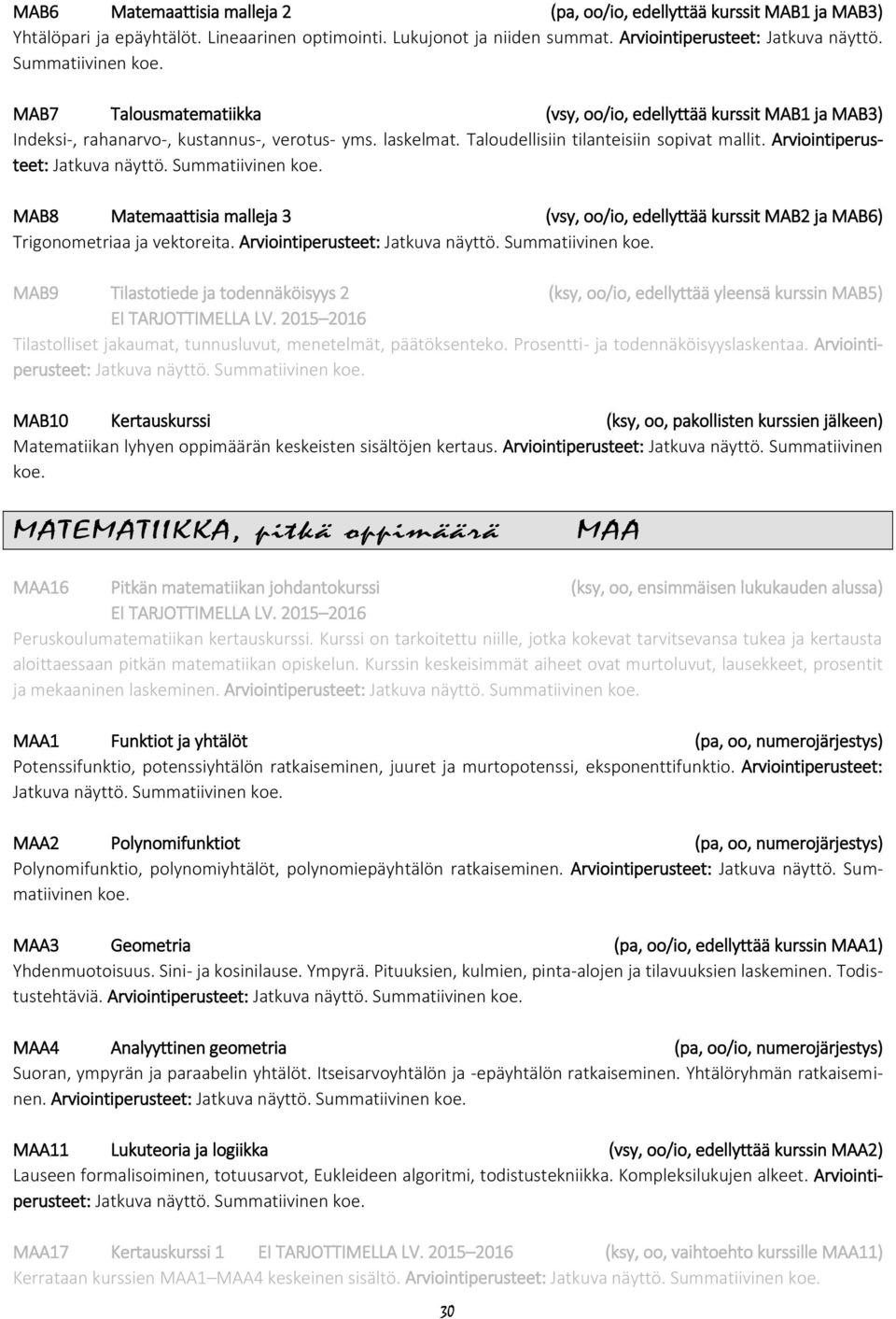 Arviointiperusteet: Jatkuva näyttö. Summatiivinen koe. MAB8 Matemaattisia malleja 3 (vsy, oo/io, edellyttää kurssit MAB2 ja MAB6) Trigonometriaa ja vektoreita. Arviointiperusteet: Jatkuva näyttö.