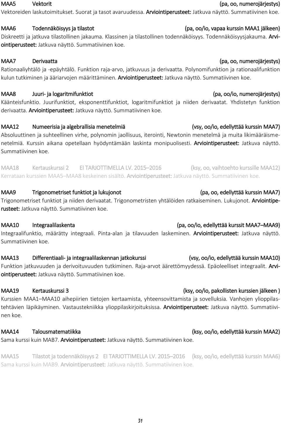 Arviointiperusteet: Jatkuva näyttö. Summatiivinen koe. MAA7 Derivaatta (pa, oo, numerojärjestys) Rationaaliyhtälö ja -epäyhtälö. Funktion raja-arvo, jatkuvuus ja derivaatta.