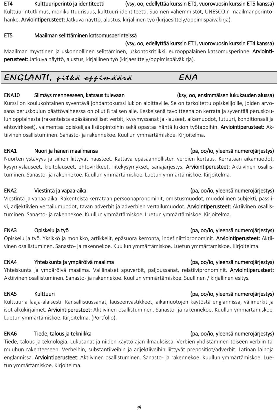 ET5 Maailman selittäminen katsomusperinteissä (vsy, oo, edellyttää kurssin ET1, vuorovuosin kurssin ET4 kanssa) Maailman myyttinen ja uskonnollinen selittäminen, uskontokritiikki, eurooppalainen