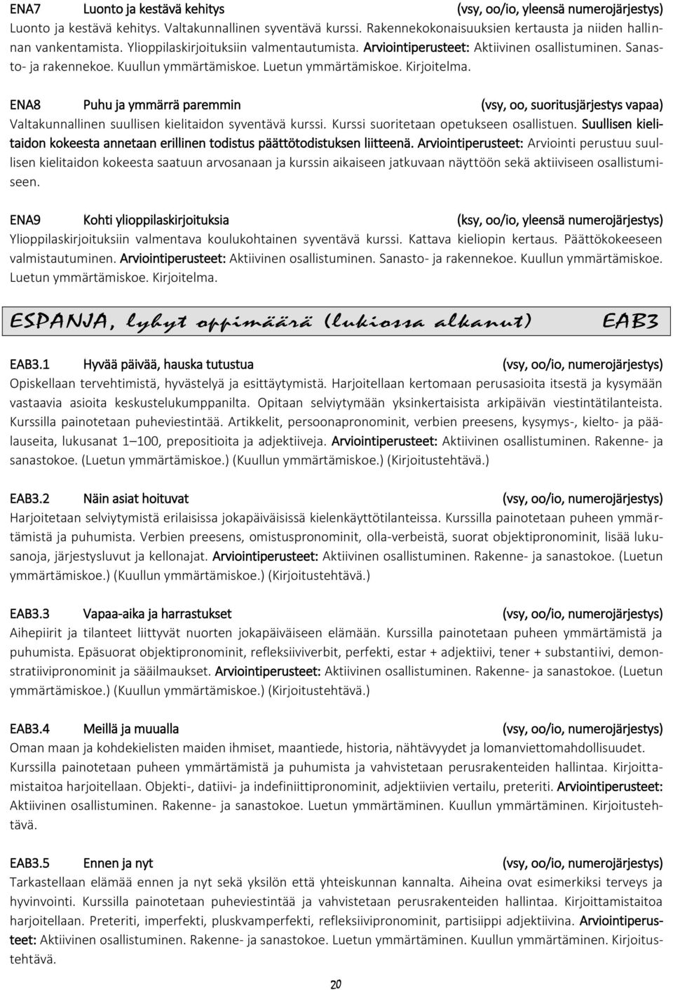 ENA8 Puhu ja ymmärrä paremmin (vsy, oo, suoritusjärjestys vapaa) Valtakunnallinen suullisen kielitaidon syventävä kurssi. Kurssi suoritetaan opetukseen osallistuen.