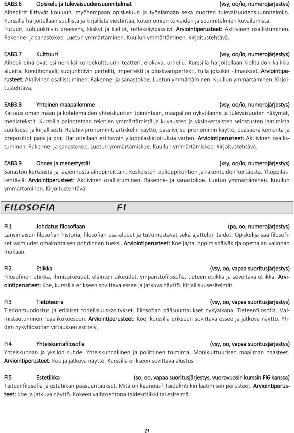 Arviointiperusteet: Aktiivinen osallistuminen. Rakenne- ja sanastokoe. Luetun ymmärtäminen. Kuullun ymmärtäminen. Kirjoitustehtävä. EAB3.