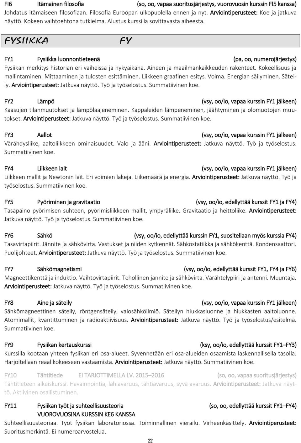 FYSIIKKA FY FY1 Fysiikka luonnontieteenä (pa, oo, numerojärjestys) Fysiikan merkitys historian eri vaiheissa ja nykyaikana. Aineen ja maailmankaikkeuden rakenteet. Kokeellisuus ja mallintaminen.