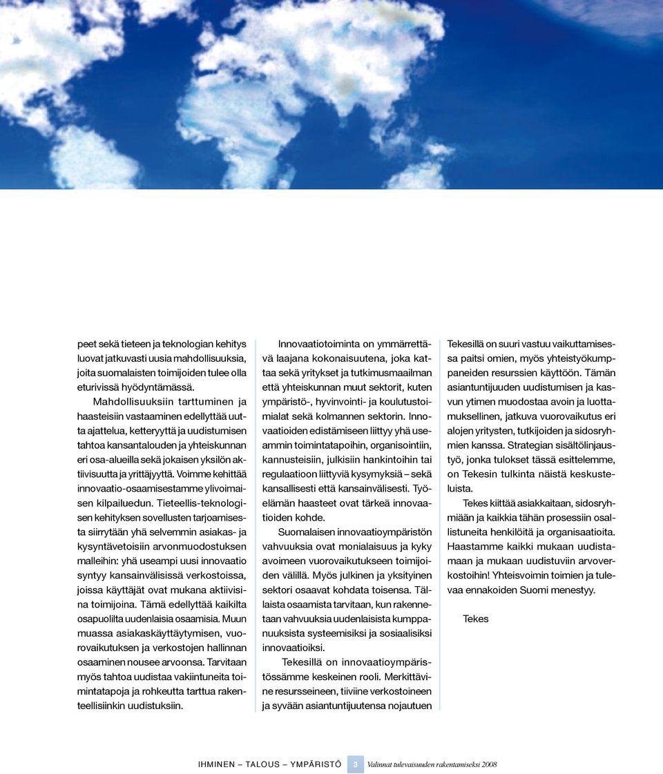 aktiivisuutta ja yrittäjyyttä. Voimme kehittää innovaatio-osaamisestamme ylivoimaisen kilpailuedun.