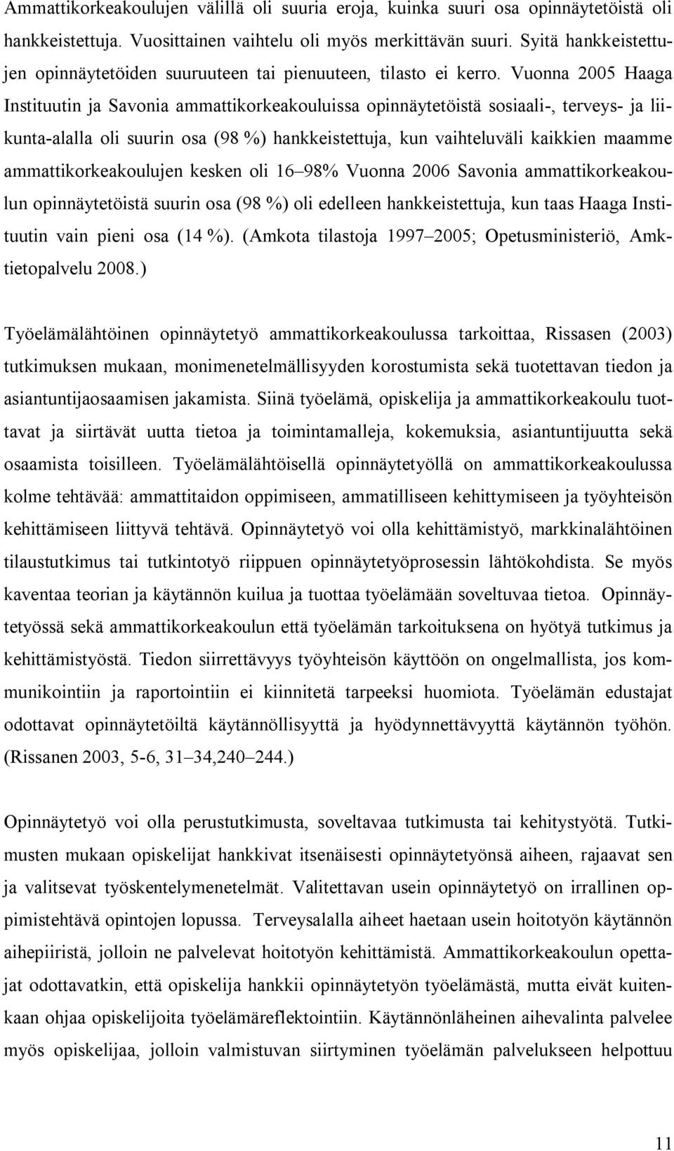 Vuonna 2005 Haaga Instituutin ja Savonia ammattikorkeakouluissa opinnäytetöistä sosiaali, terveys ja liikunta alalla oli suurin osa (98 %) hankkeistettuja, kun vaihteluväli kaikkien maamme