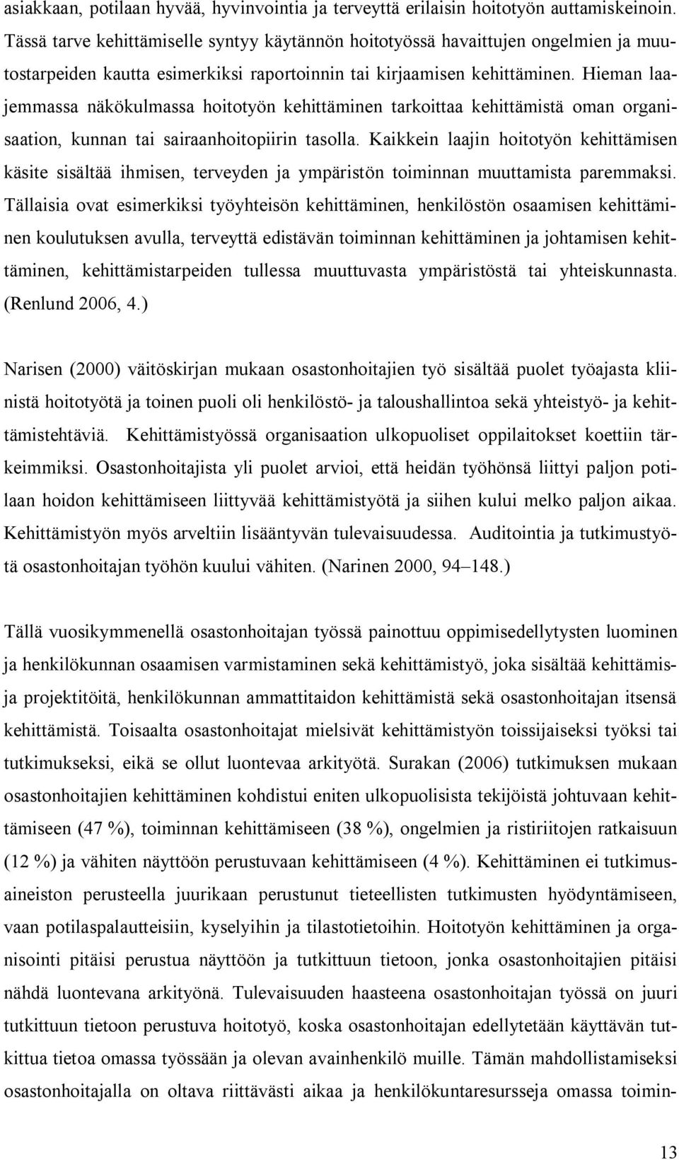 Hieman laajemmassa näkökulmassa hoitotyön kehittäminen tarkoittaa kehittämistä oman organisaation, kunnan tai sairaanhoitopiirin tasolla.