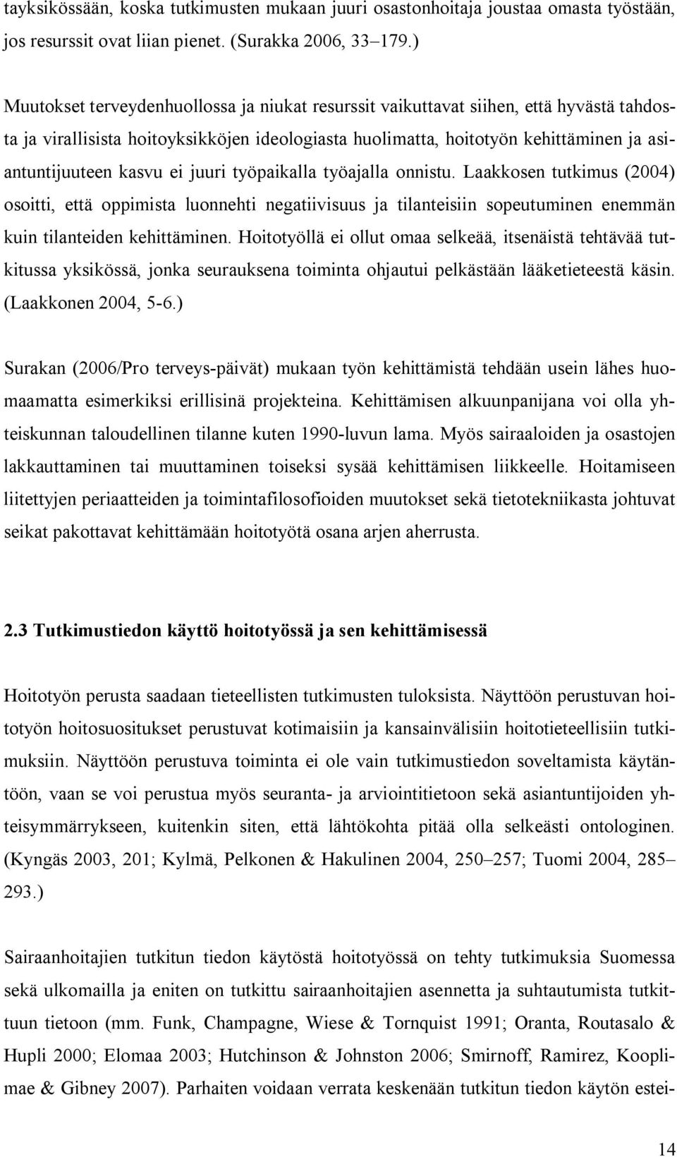 ei juuri työpaikalla työajalla onnistu. Laakkosen tutkimus (2004) osoitti, että oppimista luonnehti negatiivisuus ja tilanteisiin sopeutuminen enemmän kuin tilanteiden kehittäminen.