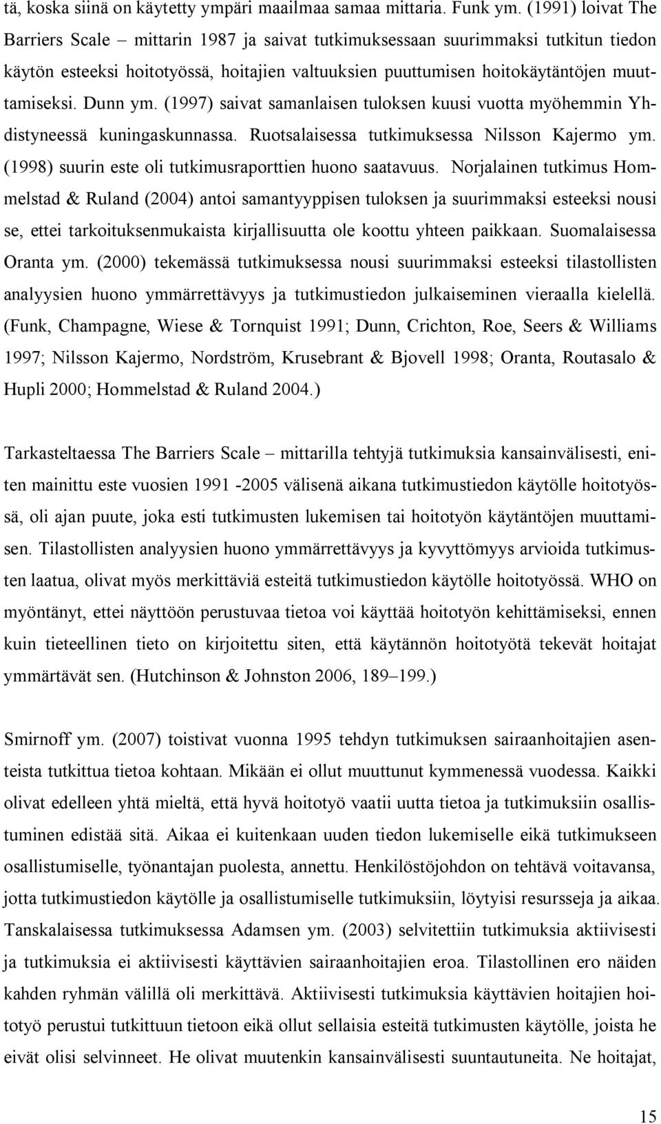 Dunn ym. (1997) saivat samanlaisen tuloksen kuusi vuotta myöhemmin Yhdistyneessä kuningaskunnassa. Ruotsalaisessa tutkimuksessa Nilsson Kajermo ym.