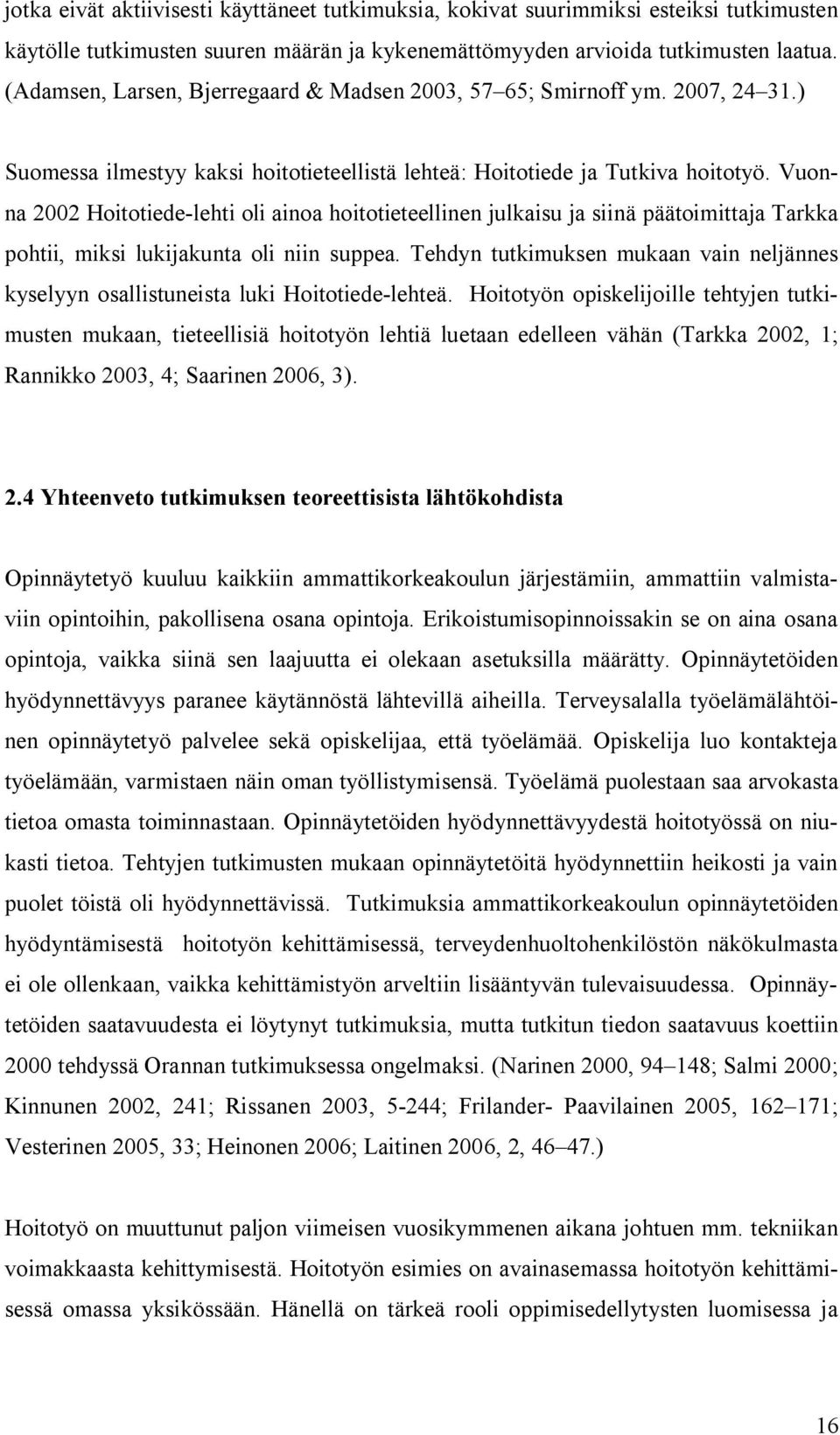 Vuonna 2002 Hoitotiede lehti oli ainoa hoitotieteellinen julkaisu ja siinä päätoimittaja Tarkka pohtii, miksi lukijakunta oli niin suppea.