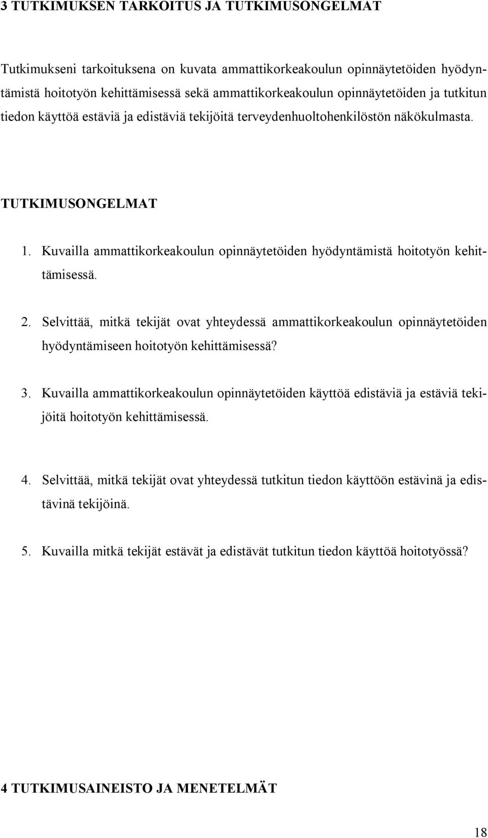 2. Selvittää, mitkä tekijät ovat yhteydessä ammattikorkeakoulun opinnäytetöiden hyödyntämiseen hoitotyön kehittämisessä? 3.