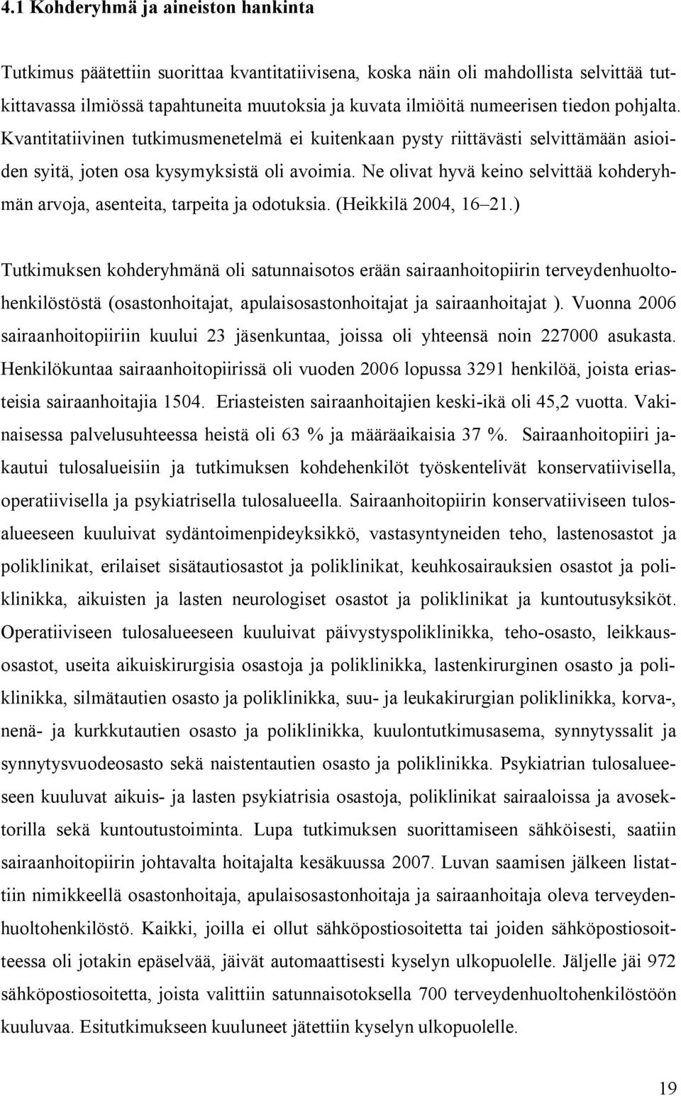 Ne olivat hyvä keino selvittää kohderyhmän arvoja, asenteita, tarpeita ja odotuksia. (Heikkilä 2004, 16 21.