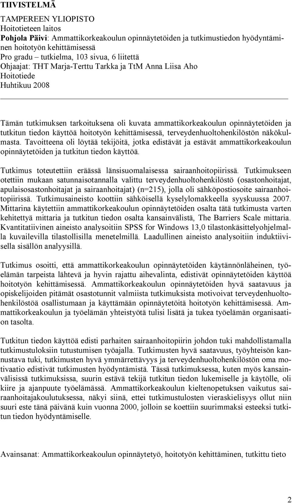 hoitotyön kehittämisessä, terveydenhuoltohenkilöstön näkökulmasta. Tavoitteena oli löytää tekijöitä, jotka edistävät ja estävät ammattikorkeakoulun opinnäytetöiden ja tutkitun tiedon käyttöä.