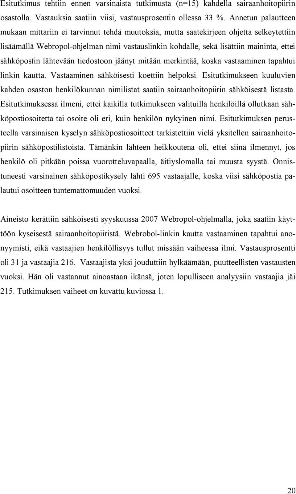 sähköpostin lähtevään tiedostoon jäänyt mitään merkintää, koska vastaaminen tapahtui linkin kautta. Vastaaminen sähköisesti koettiin helpoksi.