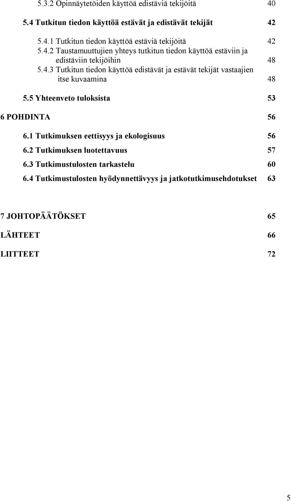 5 Yhteenveto tuloksista 53 6 POHDINTA 56 6.1 Tutkimuksen eettisyys ja ekologisuus 56 6.2 Tutkimuksen luotettavuus 57 6.