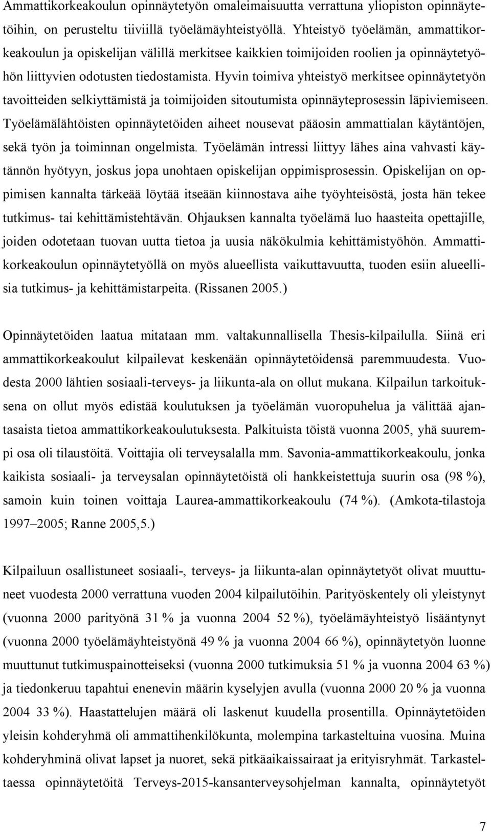 Hyvin toimiva yhteistyö merkitsee opinnäytetyön tavoitteiden selkiyttämistä ja toimijoiden sitoutumista opinnäyteprosessin läpiviemiseen.