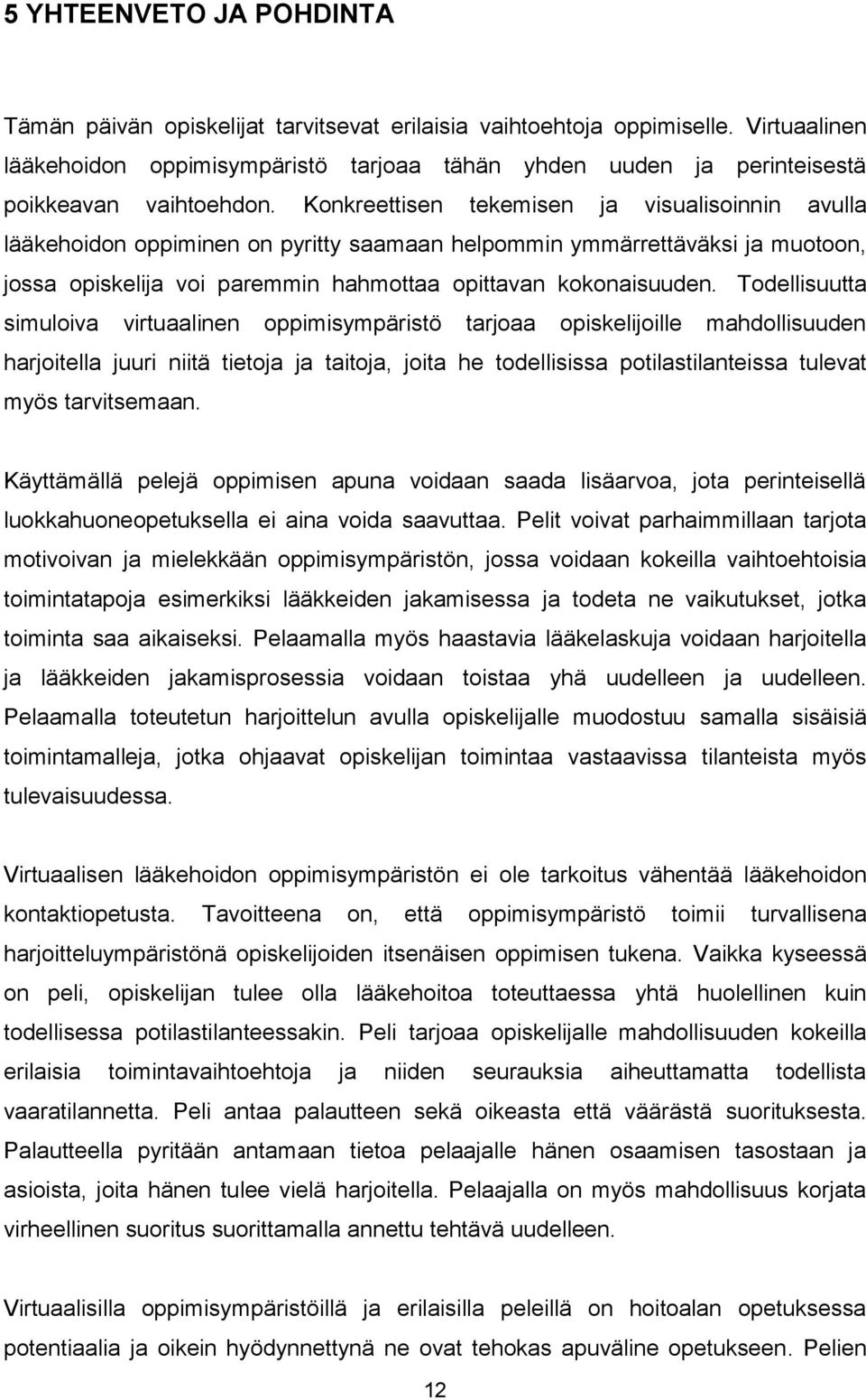 Konkreettisen tekemisen ja visualisoinnin avulla lääkehoidon oppiminen on pyritty saamaan helpommin ymmärrettäväksi ja muotoon, jossa opiskelija voi paremmin hahmottaa opittavan kokonaisuuden.