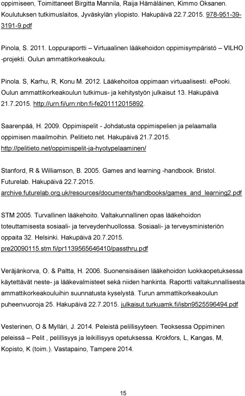 Oulun ammattikorkeakoulun tutkimus- ja kehitystyön julkaisut 13. Hakupäivä 21.7.2015. http://urn.fi/urn:nbn:fi-fe201112015892. Saarenpää, H. 2009.